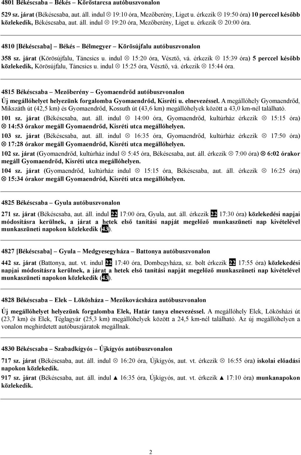 érkezik 15:39 óra) 5 perccel később közlekedik, Körösújfalu, Táncsics u. indul 15:25 óra, Vésztő, vá. érkezik 15:44 óra.