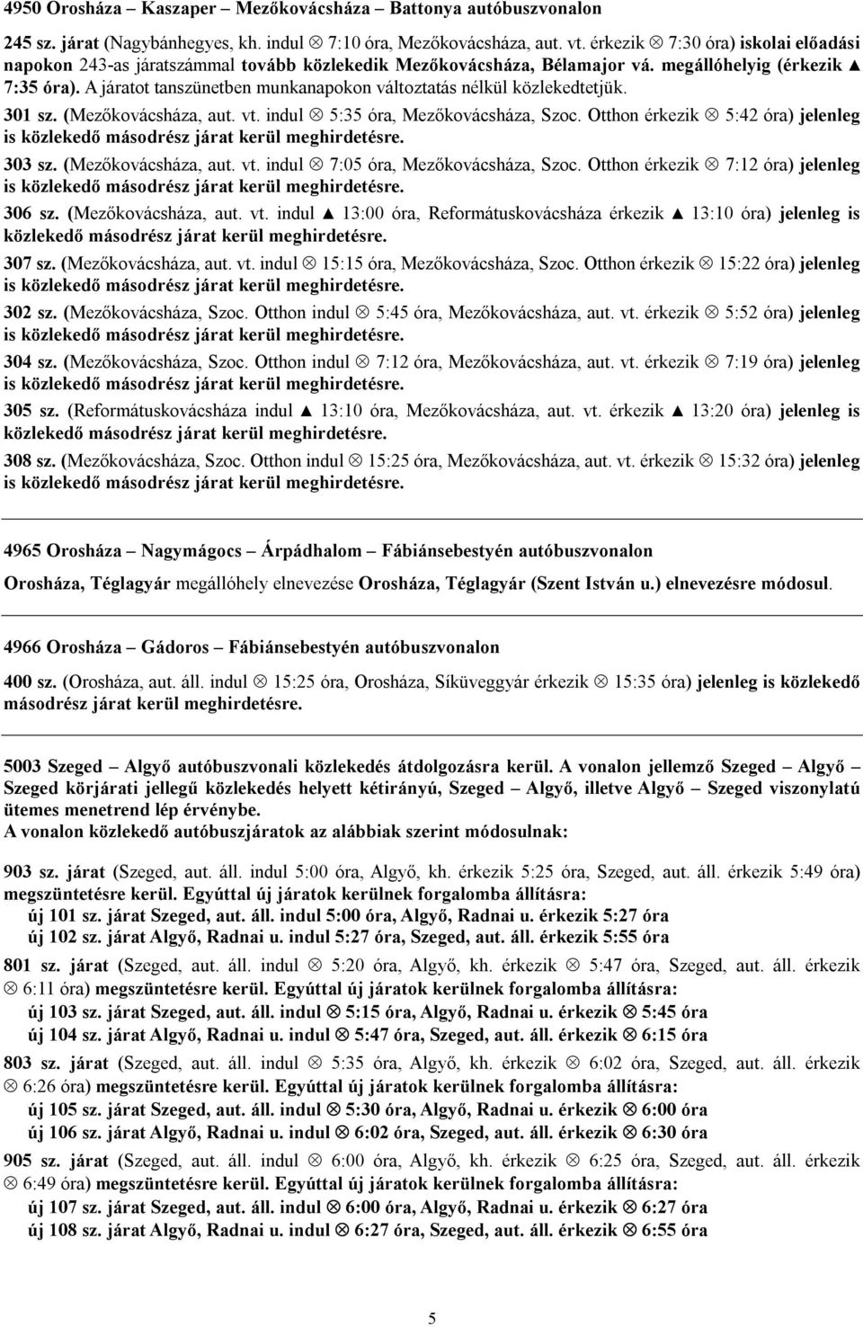 A járatot tanszünetben munkanapokon változtatás nélkül közlekedtetjük. 301 sz. (Mezőkovácsháza, aut. vt. indul 5:35 óra, Mezőkovácsháza, Szoc.