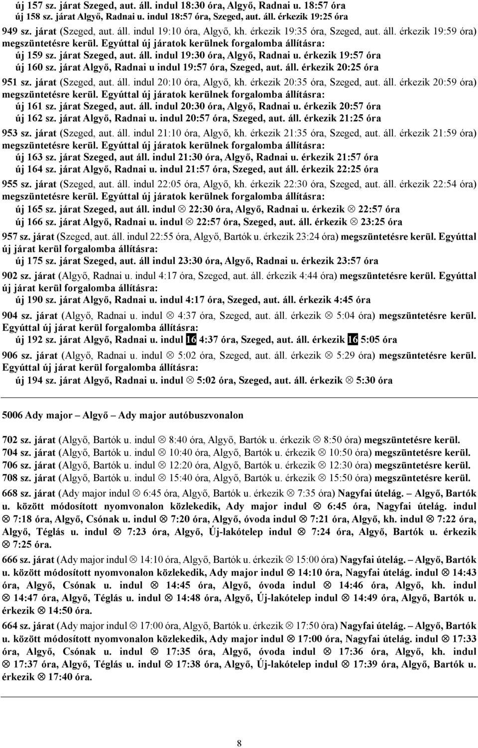 járat Algyő, Radnai u indul 19:57 óra, Szeged, aut. áll. érkezik 20:25 óra 951 sz. járat (Szeged, aut. áll. indul 20:10 óra, Algyő, kh. érkezik 20:35 óra, Szeged, aut. áll. érkezik 20:59 óra) új 161 sz.