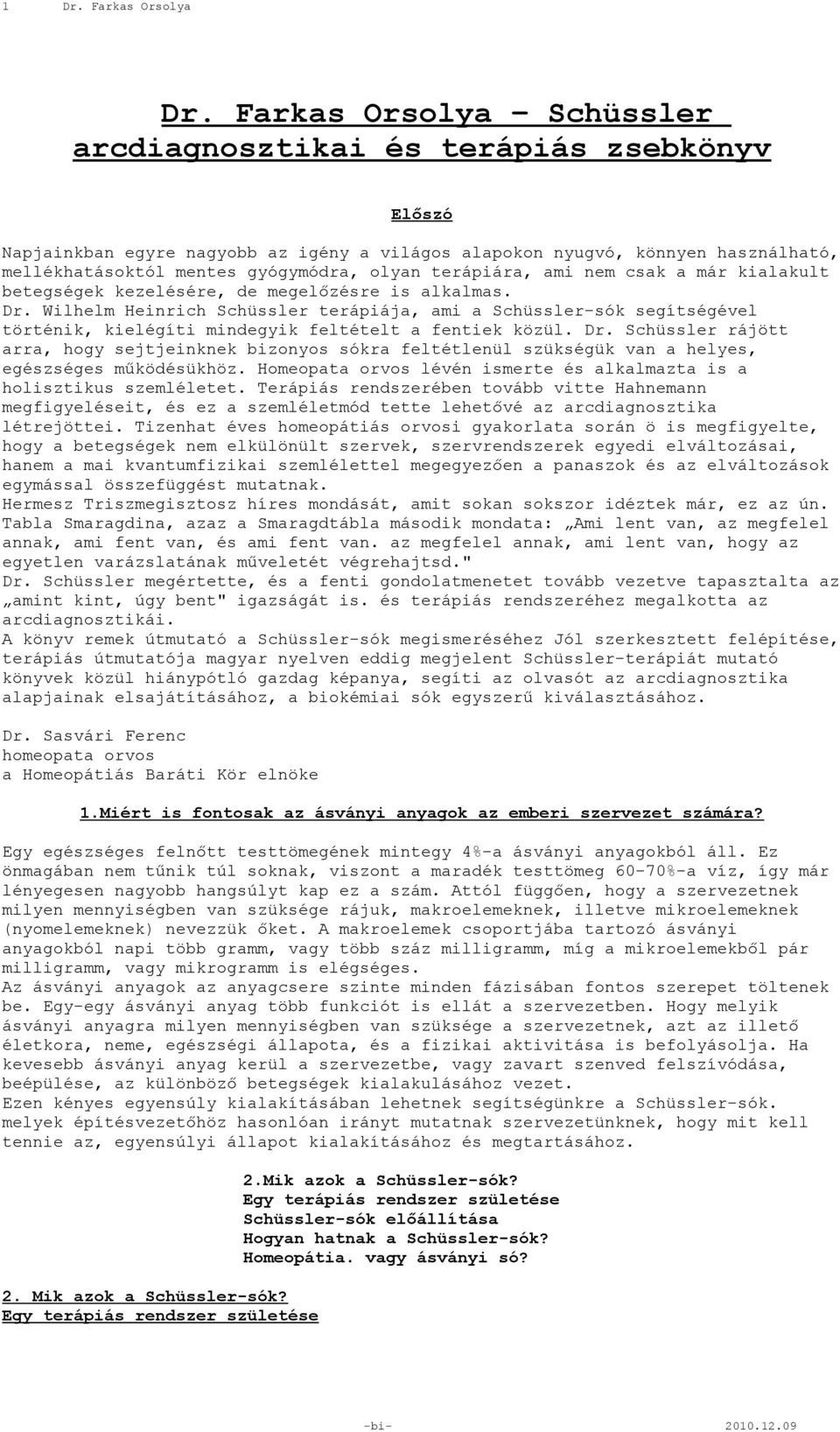 terápiára, ami nem csak a már kialakult betegségek kezelésére, de megelőzésre is alkalmas. Dr.