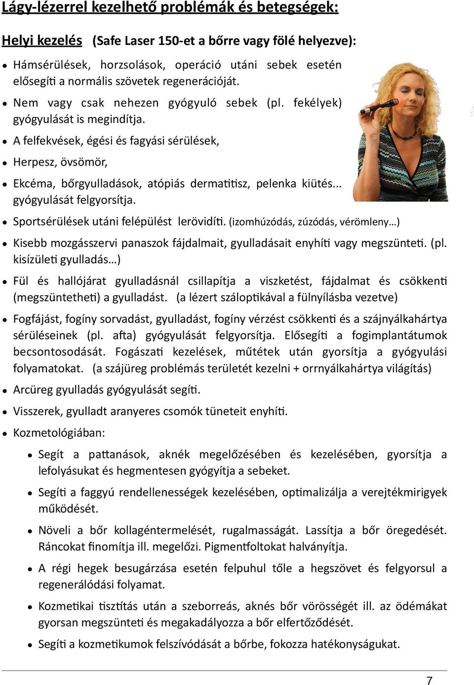 " A"felfekvések,"égési"és"fagyási"sérülések," Herpesz,"övsömör," Ekcéma," bőrgyulladások," atópiás" derma<<sz," pelenka" kiütés..." gyógyulását"felgyorsítja.
