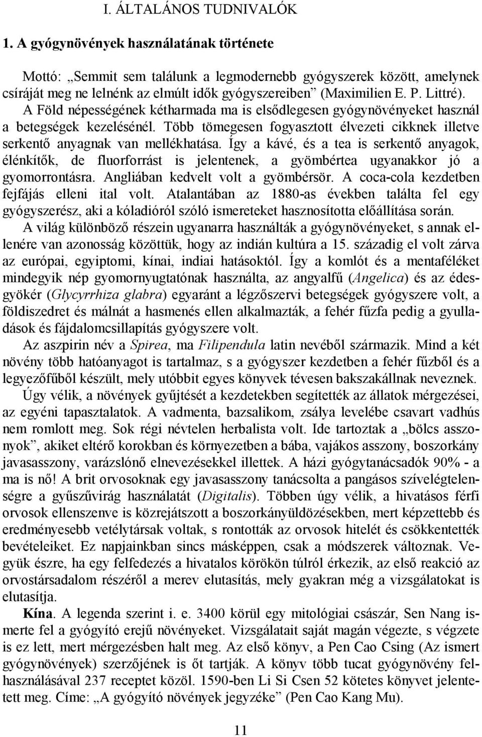 A Föld népességének kétharmada ma is elsıdlegesen gyógynövényeket használ a betegségek kezelésénél. Több tömegesen fogyasztott élvezeti cikknek illetve serkentı anyagnak van mellékhatása.