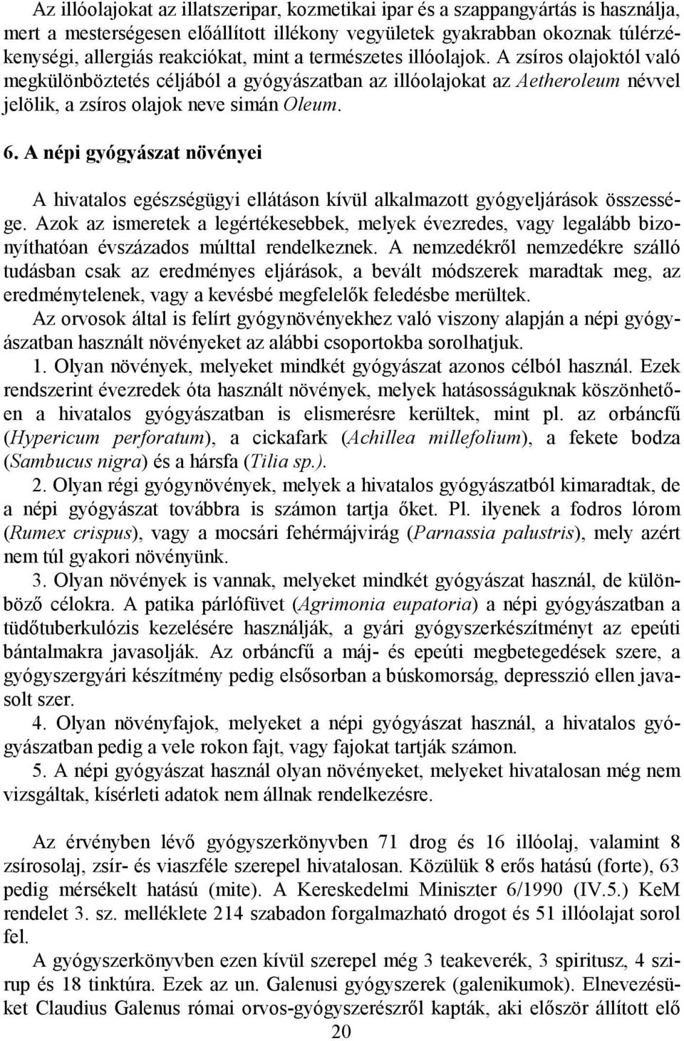 A népi gyógyászat növényei A hivatalos egészségügyi ellátáson kívül alkalmazott gyógyeljárások összessége.