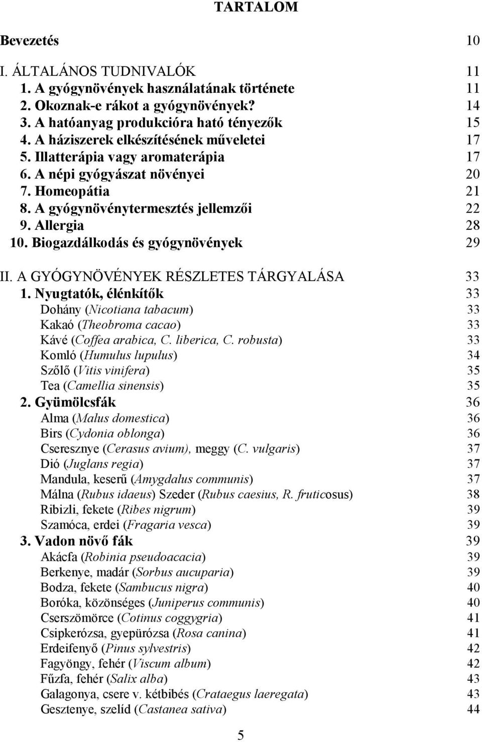Biogazdálkodás és gyógynövények 29 II. A GYÓGYNÖVÉNYEK RÉSZLETES TÁRGYALÁSA 33 1. Nyugtatók, élénkítık 33 Dohány (Nicotiana tabacum) 33 Kakaó (Theobroma cacao) 33 Kávé (Coffea arabica, C. liberica, C.