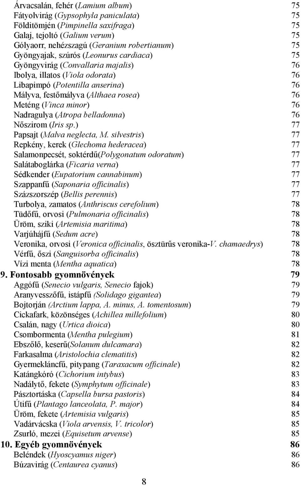 (Vinca minor) 76 Nadragulya (Atropa belladonna) 76 Nıszirom (Iris sp.) 77 Papsajt (Malva neglecta, M.
