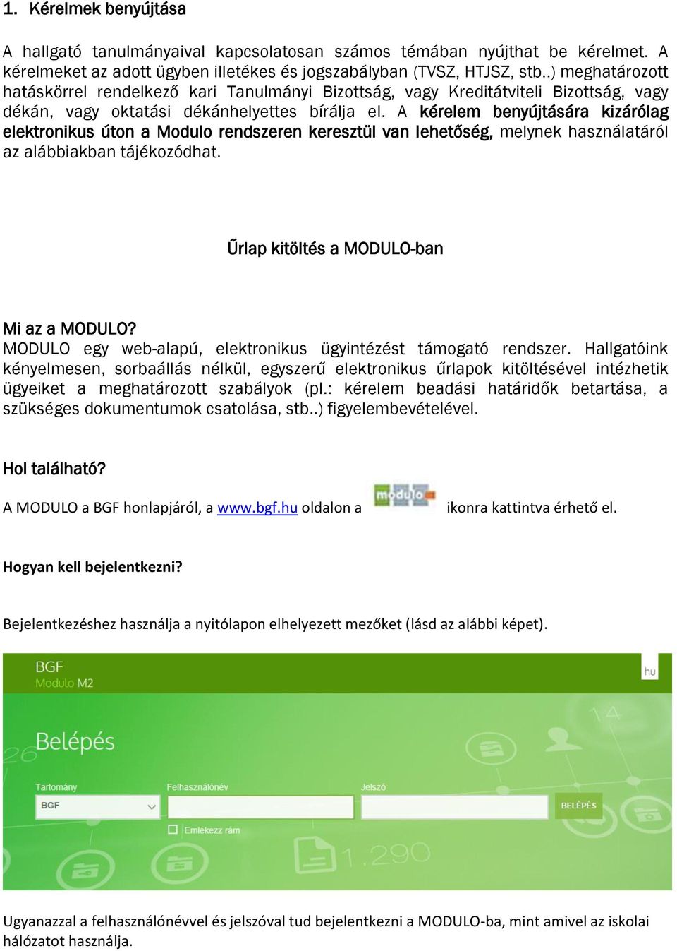 A kérelem benyújtására kizárólag elektronikus úton a Modulo rendszeren keresztül van lehetőség, melynek használatáról az alábbiakban tájékozódhat. Űrlap kitöltés a MODULO-ban Mi az a MODULO?