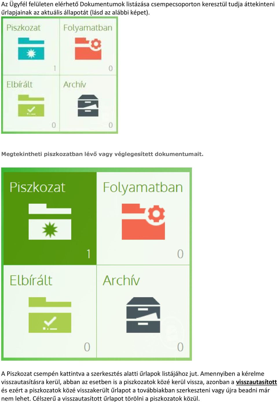 Amennyiben a kérelme visszautasításra kerül, abban az esetben is a piszkozatok közé kerül vissza, azonban a visszautasított és ezért a piszkozatok