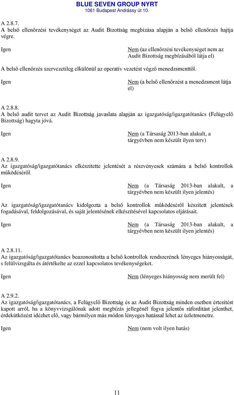 (a belső ellenőrzést a menedzsment látja el) A 2.8.8. A belső audit tervet az Audit Bizottság javaslata alapján az igazgatóság/igazgatótanács (Felügyelő Bizottság) hagyta jóvá.