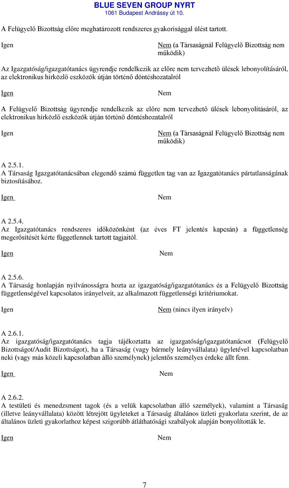 döntéshozatalról A Felügyelő Bizottság ügyrendje rendelkezik az előre nem tervezhető ülések lebonyolításáról, az elektronikus hírközlő eszközök útján történő döntéshozatalról (a Társaságnál Felügyelő