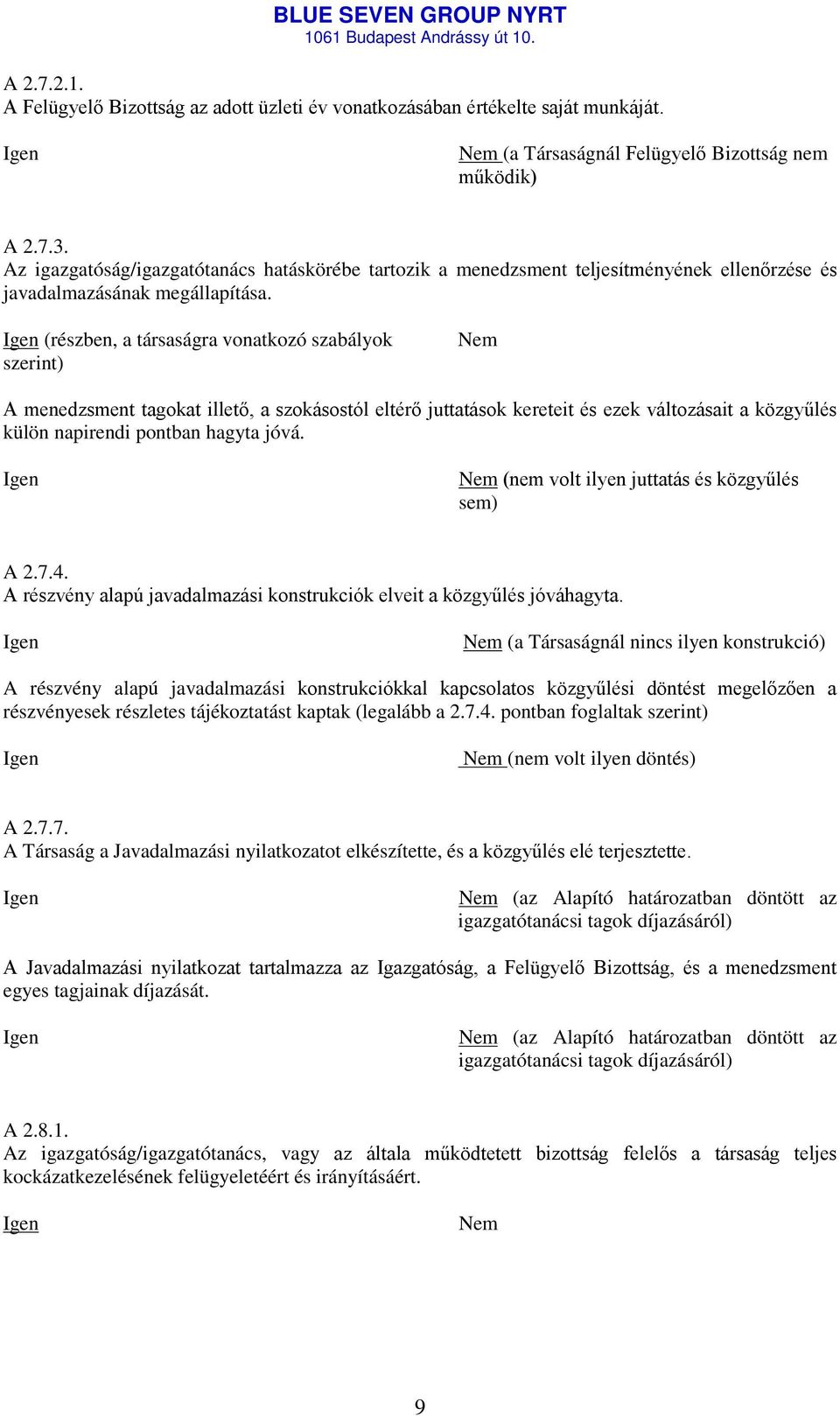 (részben, a társaságra vonatkozó szabályok szerint) A menedzsment tagokat illető, a szokásostól eltérő juttatások kereteit és ezek változásait a közgyűlés külön napirendi pontban hagyta jóvá.