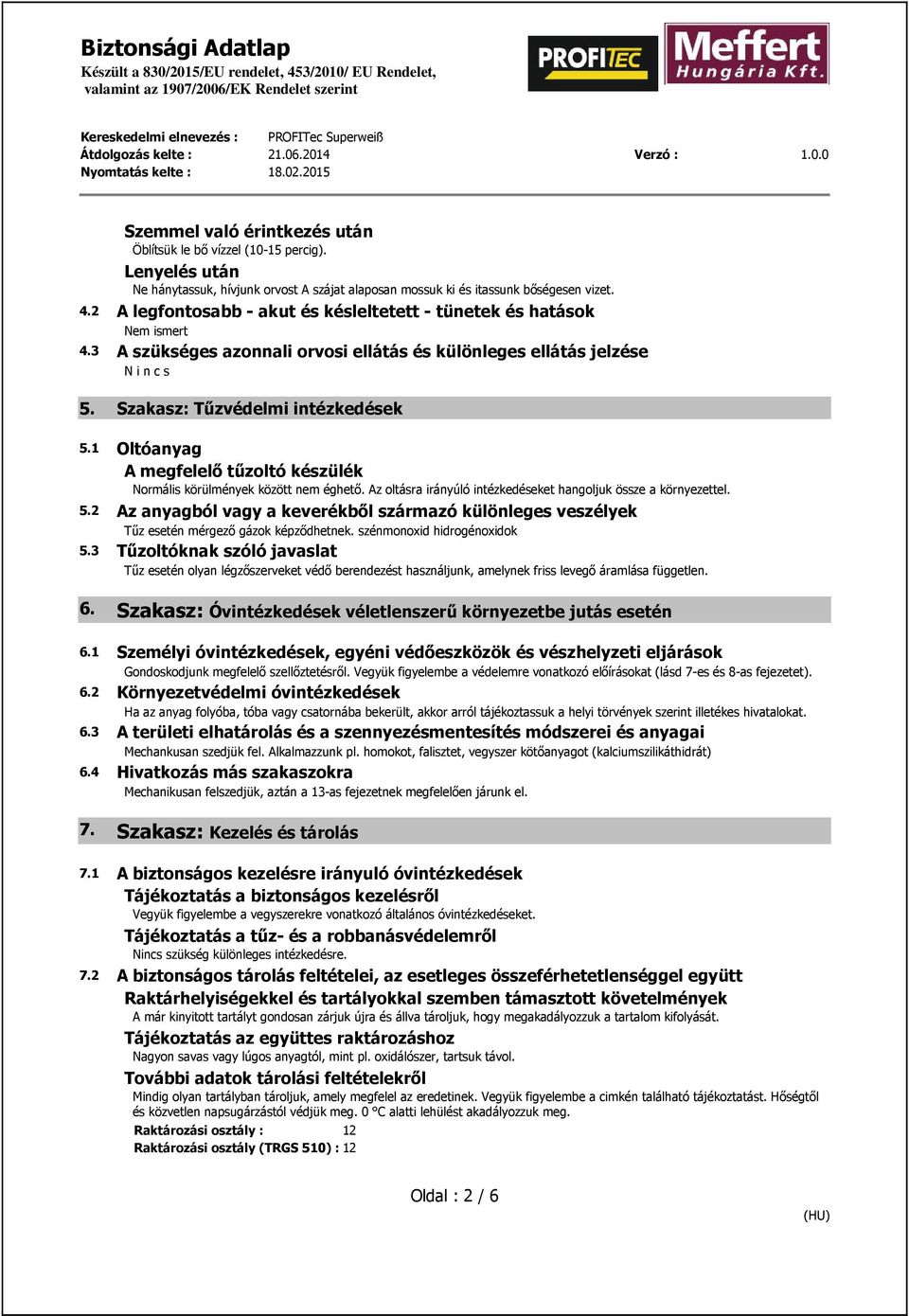 1 Oltóanyag A megfelelő tűzoltó készülék Normális körülmények között nem éghető. Az oltásra irányúló intézkedéseket hangoljuk össze a környezettel. 5.