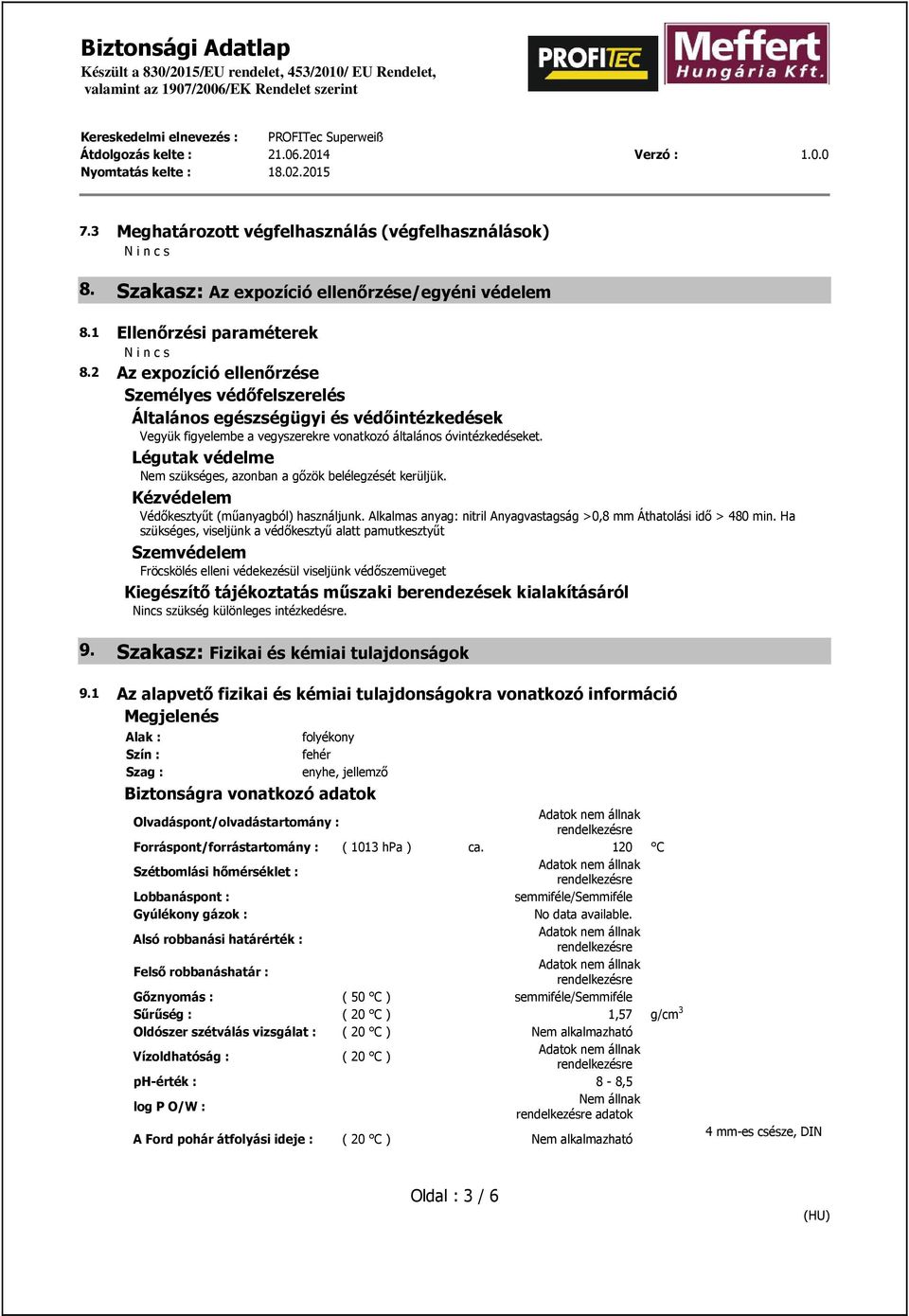 Légutak védelme Nem szükséges, azonban a gőzök belélegzését kerüljük. Kézvédelem Védőkesztyűt (műanyagból) használjunk. Alkalmas anyag: nitril Anyagvastagság >0,8 mm Áthatolási idő > 480 min.