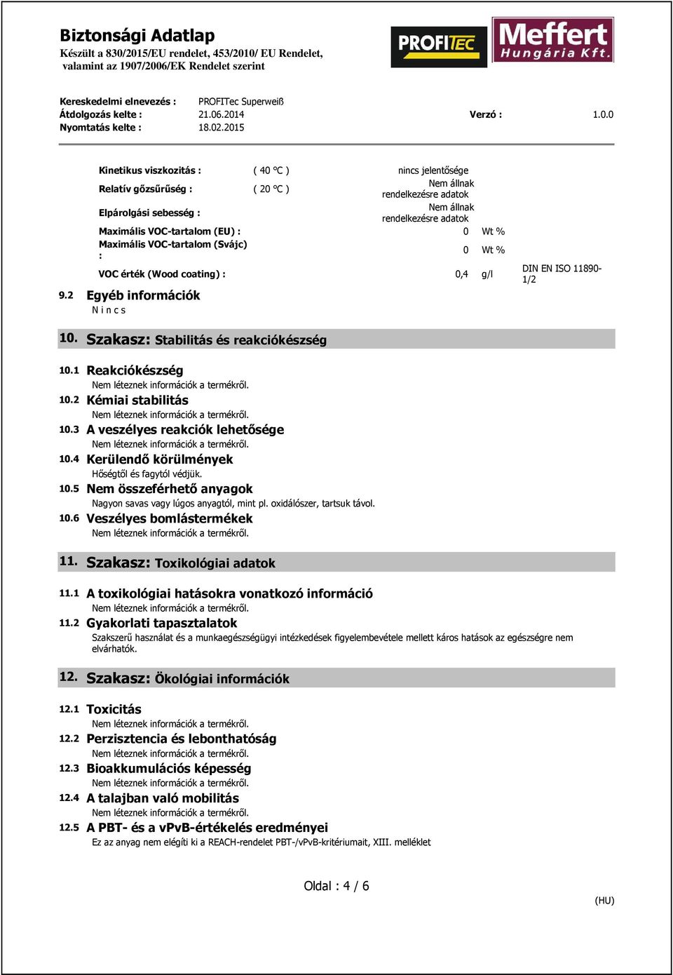 3 A veszélyes reakciók lehetősége 10.4 Kerülendő körülmények Hőségtől és fagytól védjük. 10.5 Nem összeférhető anyagok Nagyon savas vagy lúgos anyagtól, mint pl. oxidálószer, tartsuk távol. 10.6 Veszélyes bomlástermékek 11.