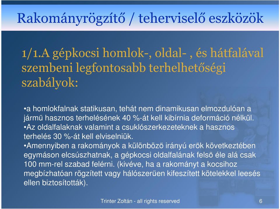 hasznos terhelésének 40 %-át kell kibírnia deformáció nélkül. Az oldalfalaknak valamint a csuklószerkezeteknek a hasznos terhelés 30 %-át kell elviselniük.