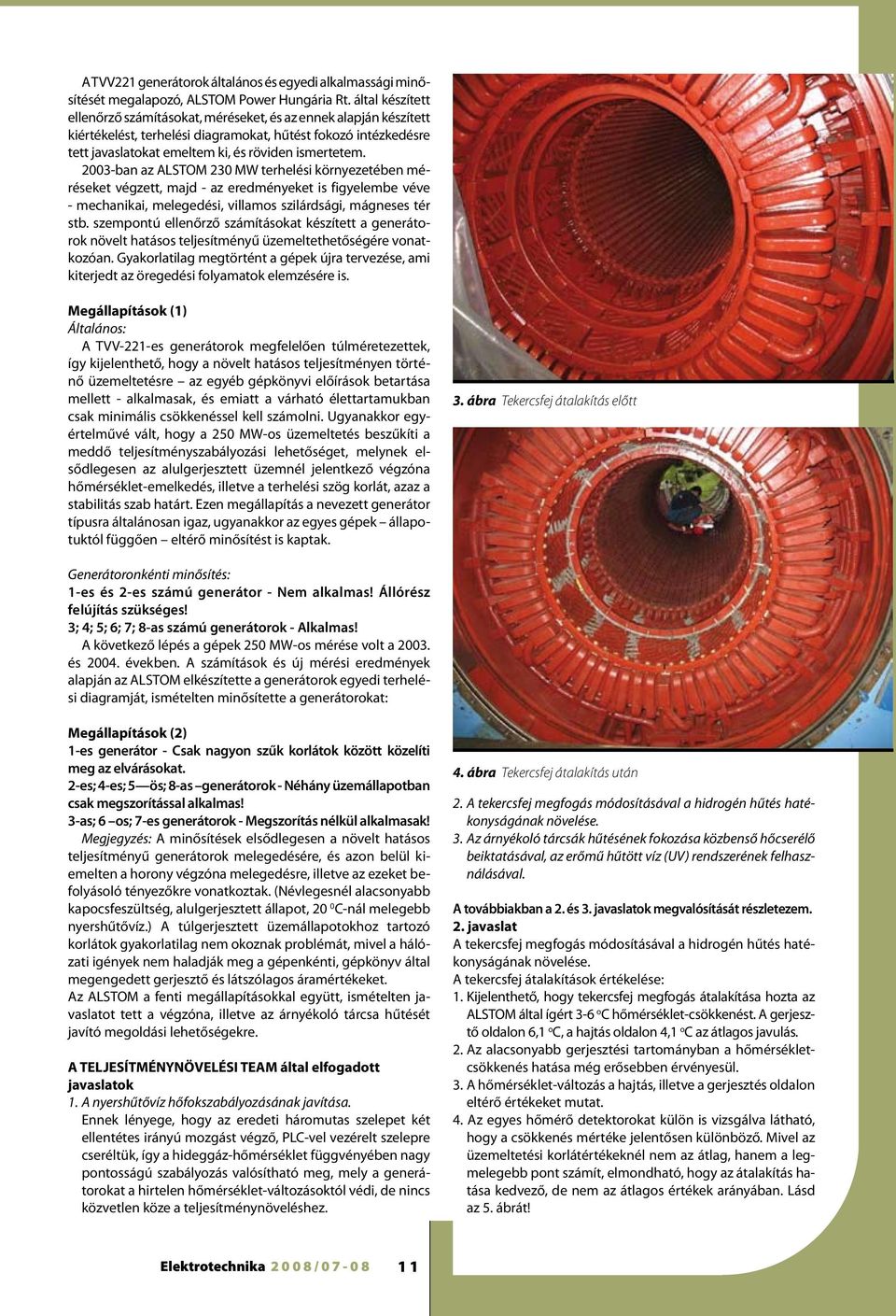 2003-ban az ALSTOM 230 MW terhelési környezetében méréseket végzett, majd - az eredményeket is figyelembe véve - mechanikai, melegedési, villamos szilárdsági, mágneses tér stb.