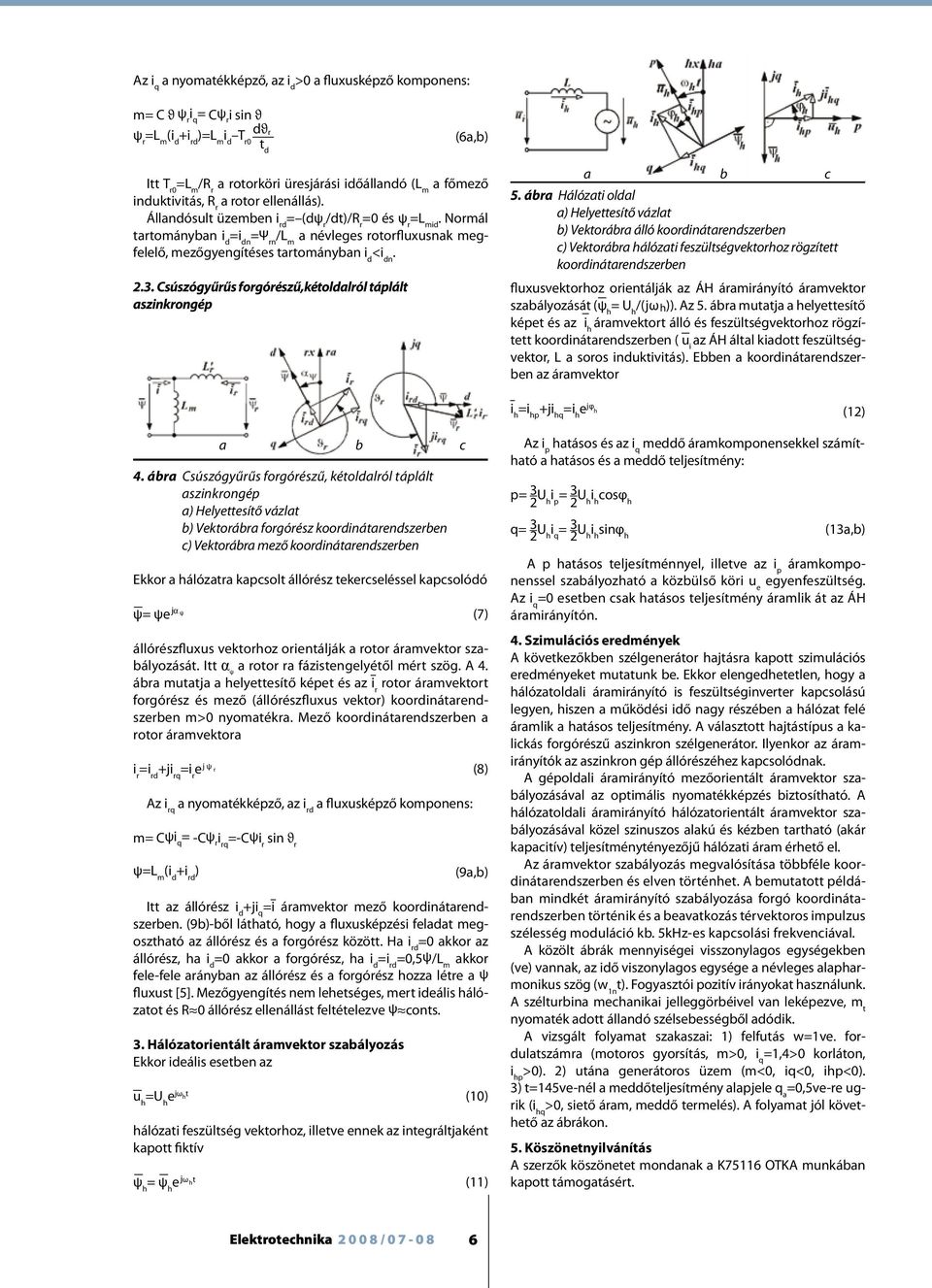 Normál tartományban i d =i dn =Ψ rn /L m a névleges rotorfluxusnak megfelelő, mezőgyengítéses tartományban i d <i dn. 2.3. Csúszógyűrűs forgórészű,kétoldalról táplált aszinkrongép a b c 5.