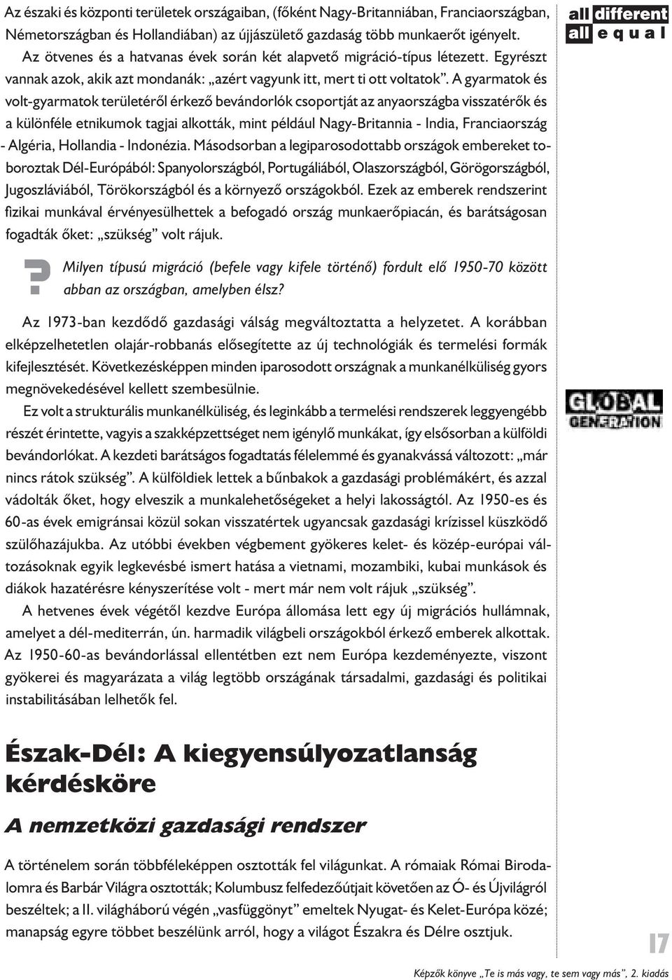A gyarmatok és volt-gyarmatok területéről érkező bevándorlók csoportját az anyaországba visszatérők és a különféle etnikumok tagjai alkották, mint például Nagy-Britannia - India, Franciaország -