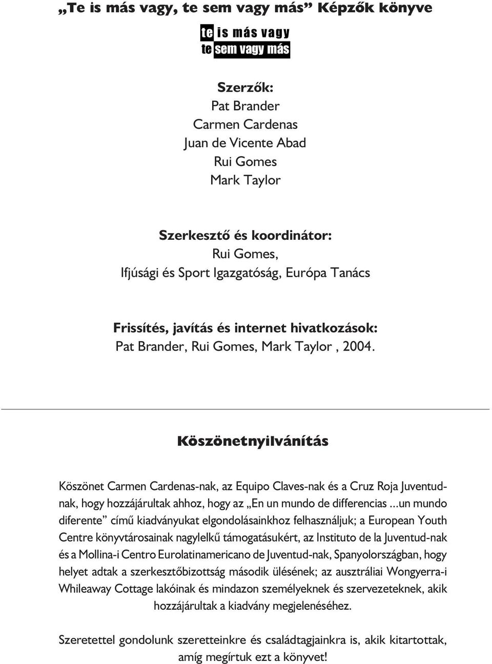 Köszönetnyilvánítás Köszönet Carmen Cardenas-nak, az Equipo Claves-nak és a Cruz Roja Juventudnak, hogy hozzájárultak ahhoz, hogy az En un mundo de differencias.