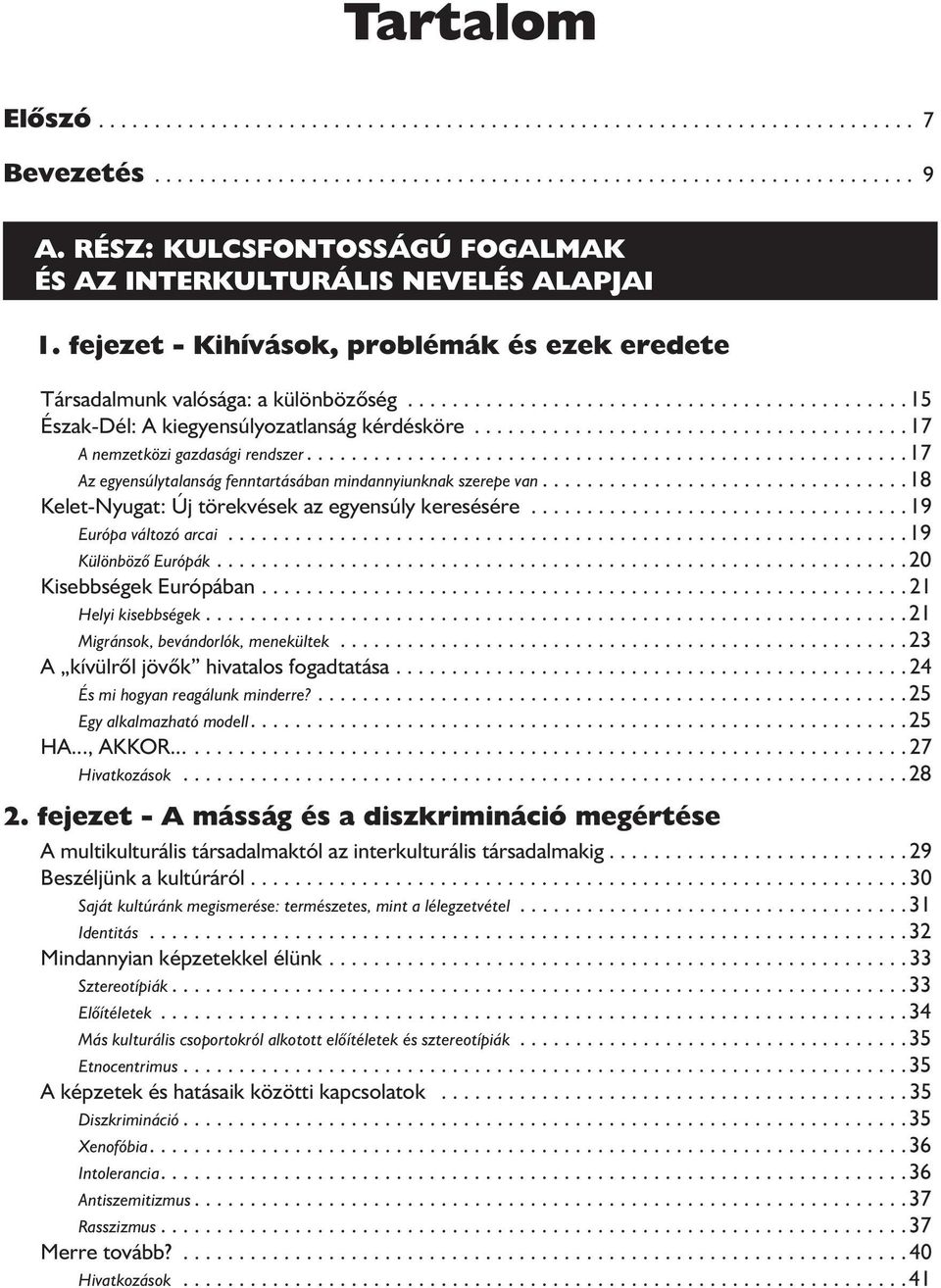 ............................................15 Észak-Dél: A kiegyensúlyozatlanság kérdésköre.......................................17 A nemzetközi gazdasági rendszer.