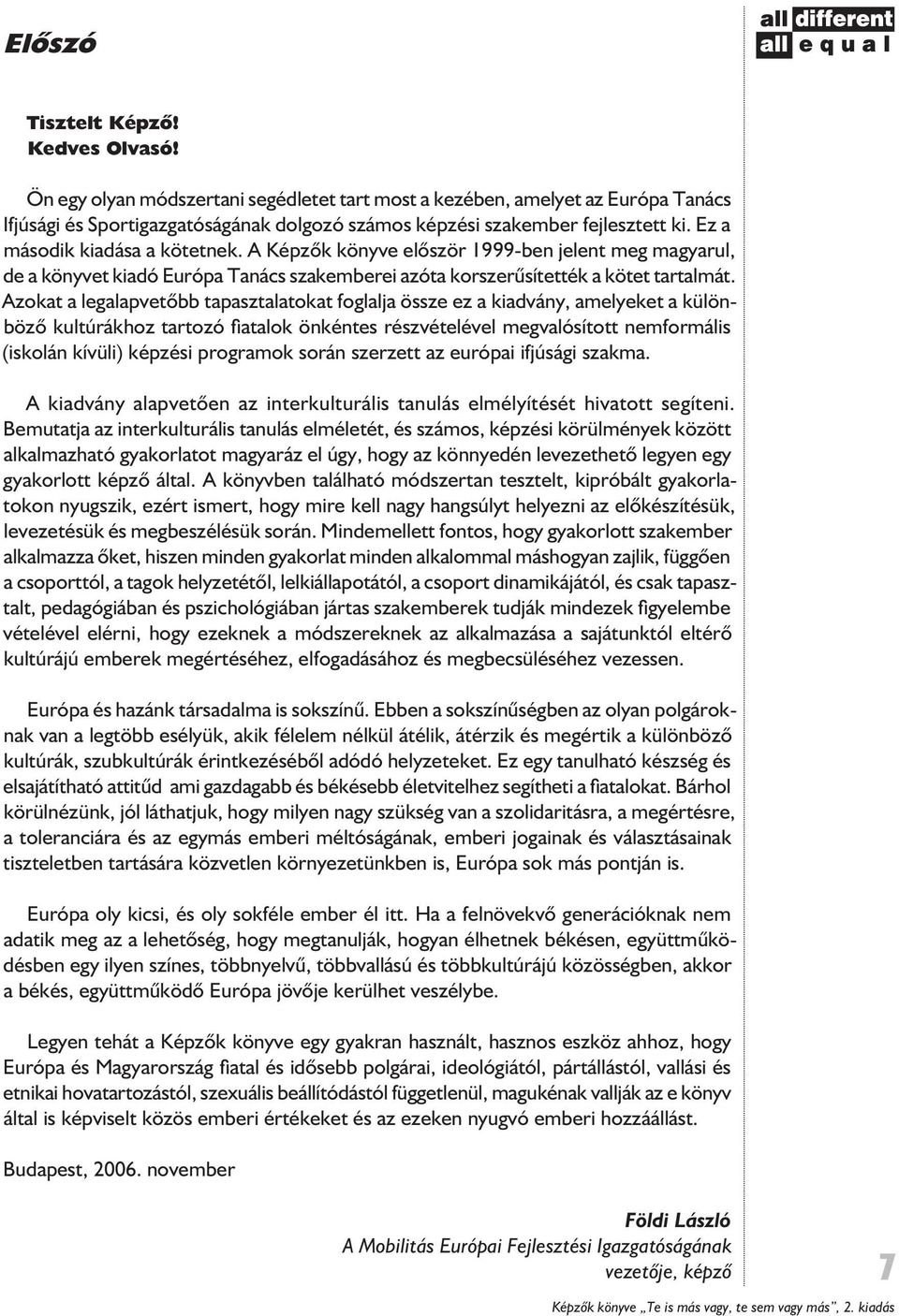 A Képzők könyve először 1999-ben jelent meg magyarul, de a könyvet kiadó Európa Tanács szakemberei azóta korszerűsítették a kötet tartalmát.