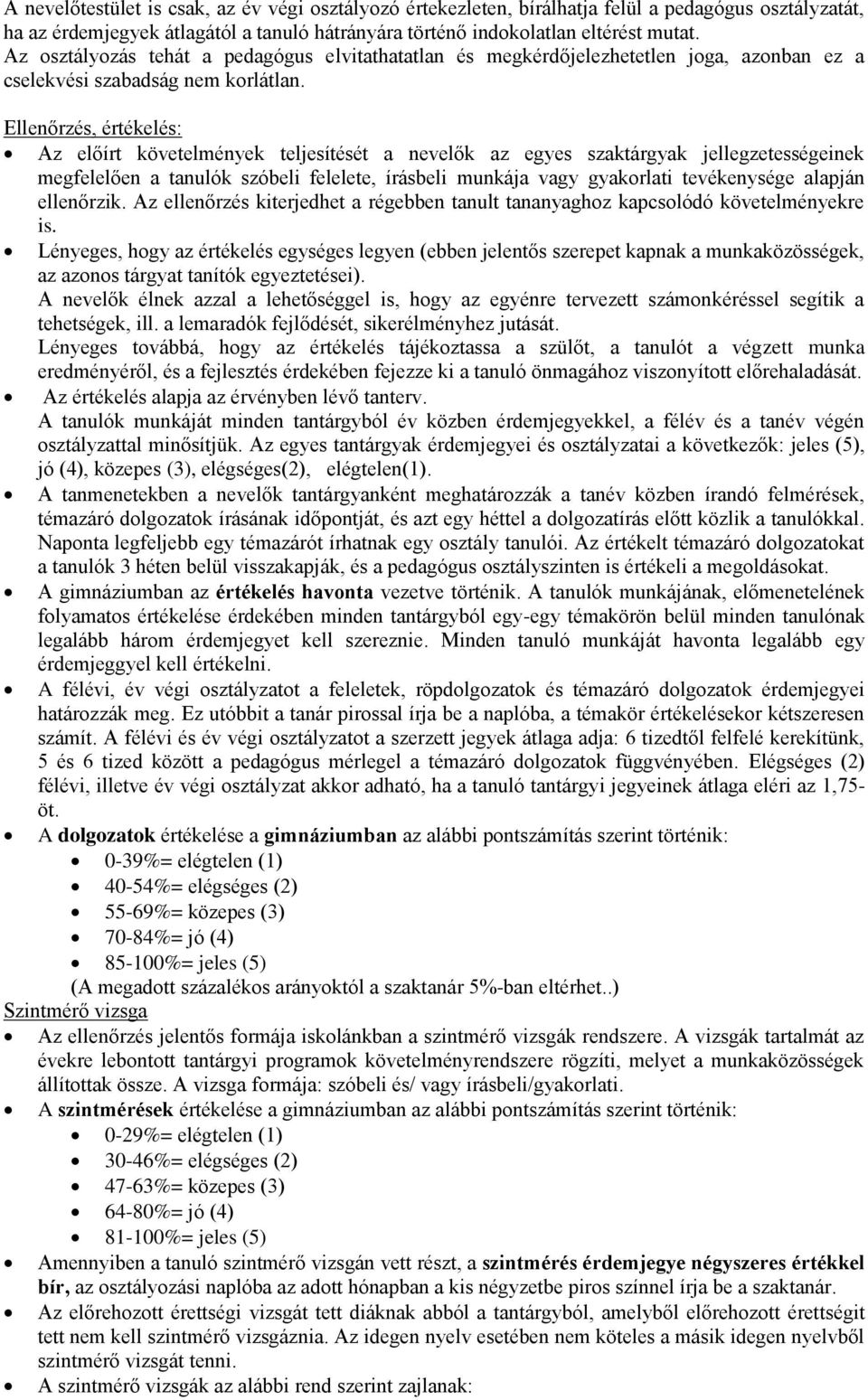 Ellenőrzés, értékelés: Az előírt követelmények teljesítését a nevelők az egyes szaktárgyak jellegzetességeinek megfelelően a tanulók szóbeli felelete, írásbeli munkája vagy gyakorlati tevékenysége