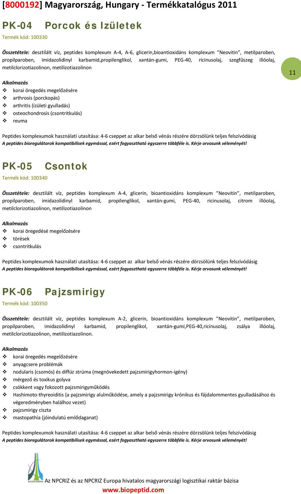 gyulladás) osteochondrosis (csontritkulás) reuma 11 11 Peptides komplexumok használati utasítása: 4-6 cseppet az alkar belső vénás részére dörzsölünk teljes felszívódásig PK-05 Termék kód: 100340