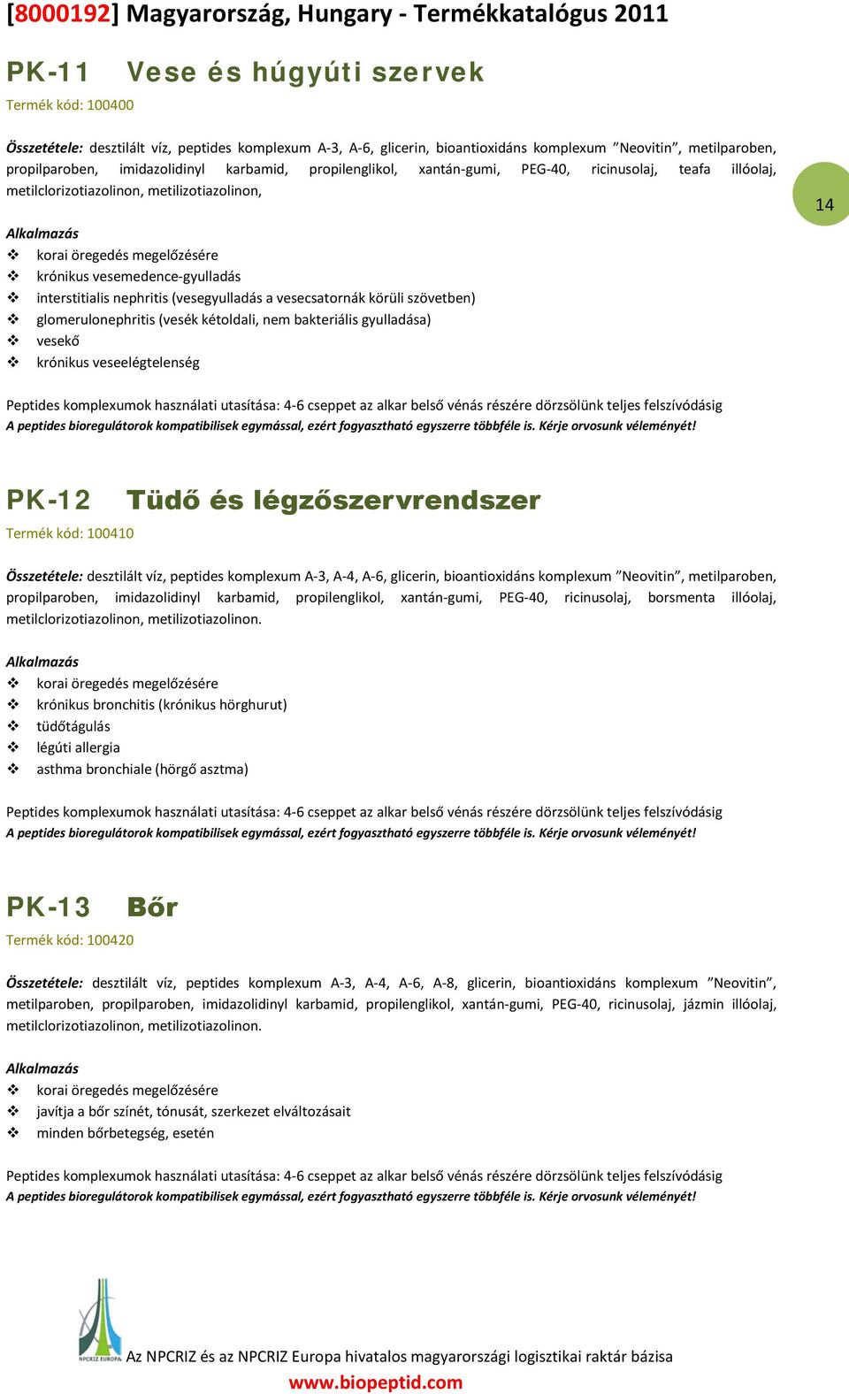 nephritis (vesegyulladás a vesecsatornák körüli szövetben) glomerulonephritis (vesék kétoldali, nem bakteriális gyulladása) vesekő krónikus veseelégtelenség 14 14 Peptides komplexumok használati