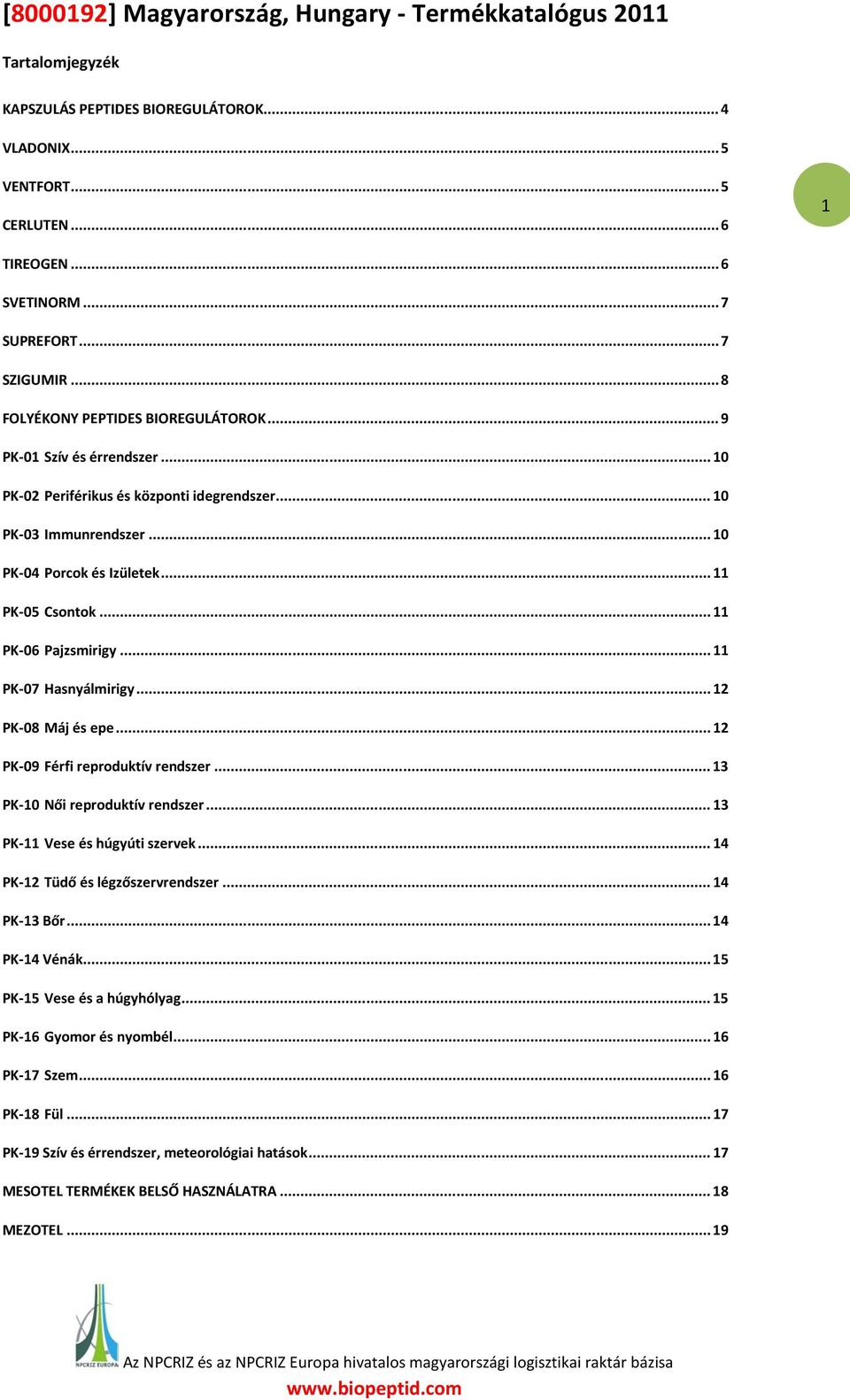 .. 11 PK-07 Hasnyálmirigy... 12 PK-08 Máj és epe... 12 PK-09 Férfi reproduktív rendszer... 13 PK-10 Női reproduktív rendszer... 13 PK-11 Vese és húgyúti szervek... 14 PK-12 Tüdő és légzőszervrendszer.