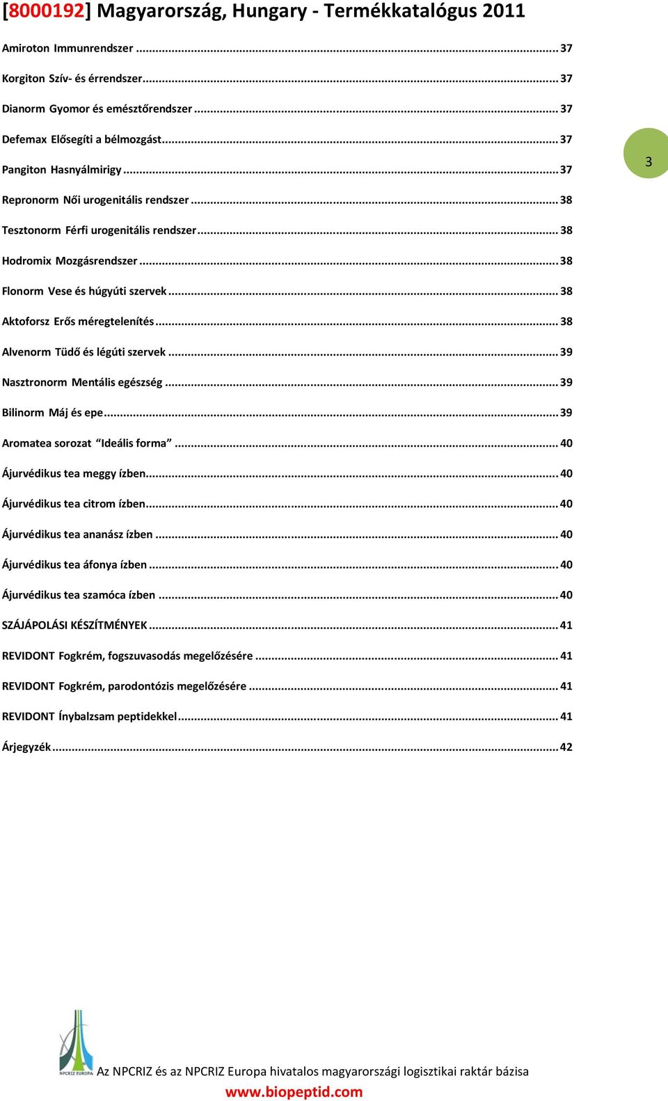 .. 38 Alvenorm Tüdő és légúti szervek... 39 Nasztronorm Mentális egészség... 39 Bilinorm Máj és epe... 39 Aromatea sorozat Ideális forma... 40 Ájurvédikus tea meggy ízben.