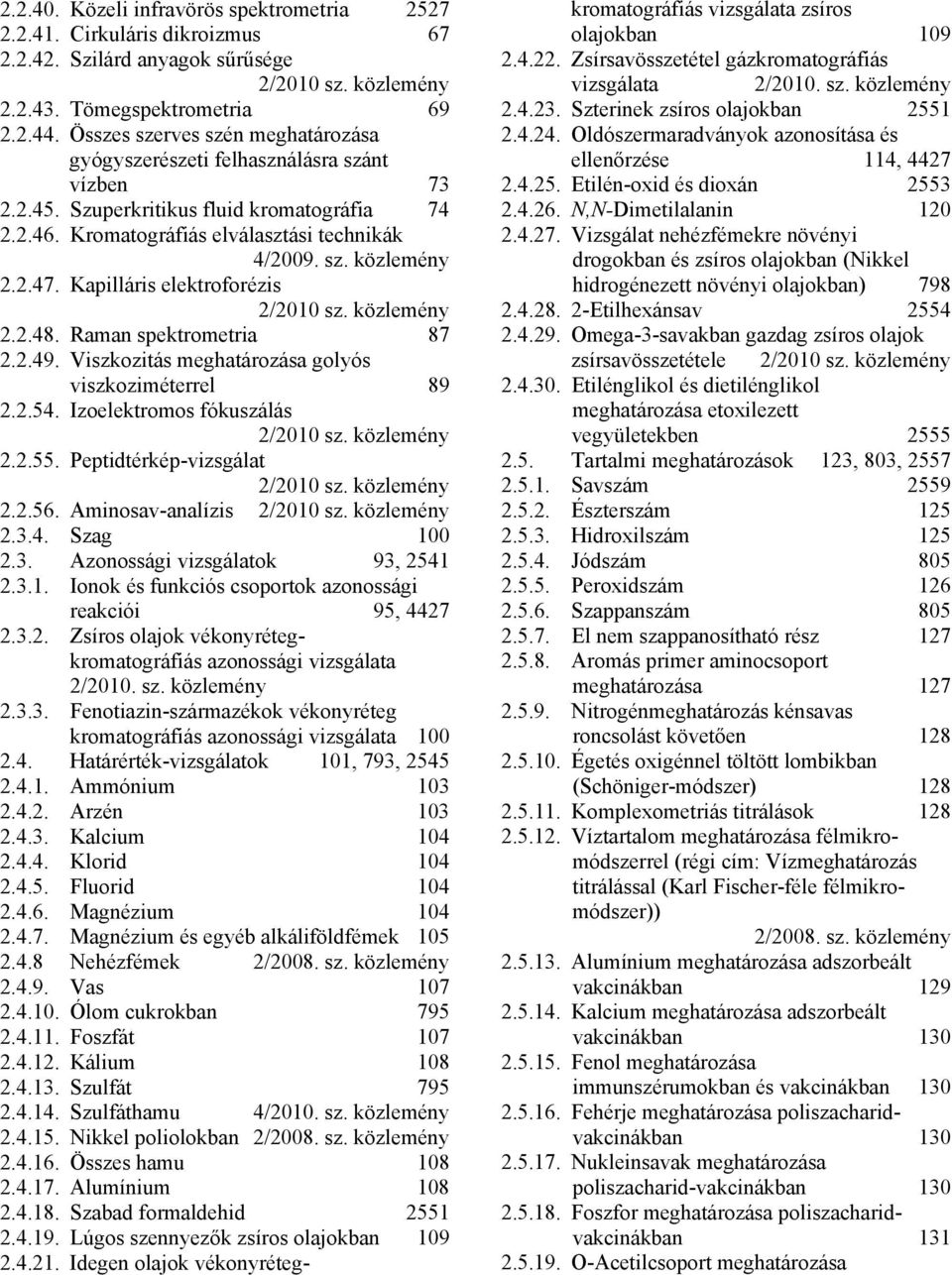 Kapilláris elektroforézis 2/2010 sz. közlemény 2.2.48. Raman spektrometria 87 2.2.49. Viszkozitás meghatározása golyós viszkoziméterrel 89 2.2.54. Izoelektromos fókuszálás 2/2010 sz. közlemény 2.2.55.