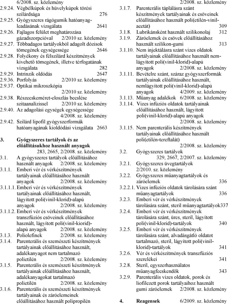Intrinzik oldódás 2647 2.9.36. Porfolyás 2/2010 sz. közlemény 2.9.37. Optikai mikroszkópia 2/2010 sz. közlemény 2.9.38. Részecskeméret-eloszlás becslése szitaanalízissel 2/2010 sz. közlemény 2.9.40.