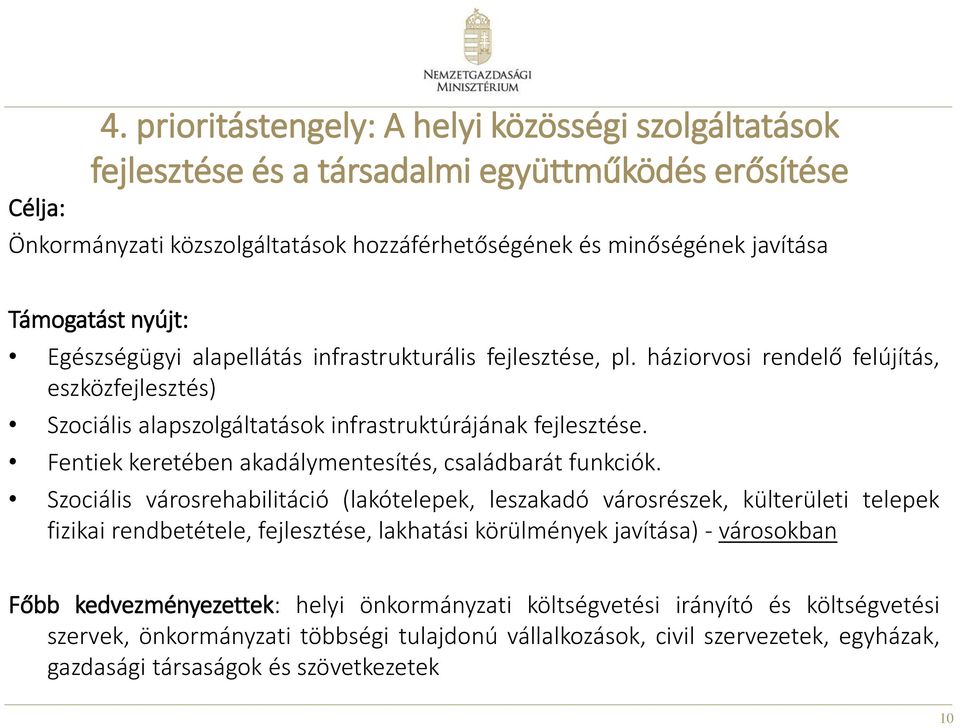 Egészségügyi alapellátás infrastrukturális fejlesztése, pl. háziorvosi rendelő felújítás, eszközfejlesztés) Szociális alapszolgáltatások infrastruktúrájának fejlesztése.