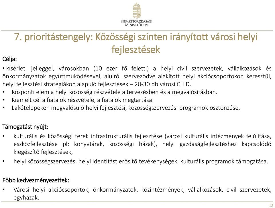 Központi elem a helyi közösség részvétele a tervezésben és a megvalósításban. Kiemelt cél a fiatalok részvétele, a fiatalok megtartása.