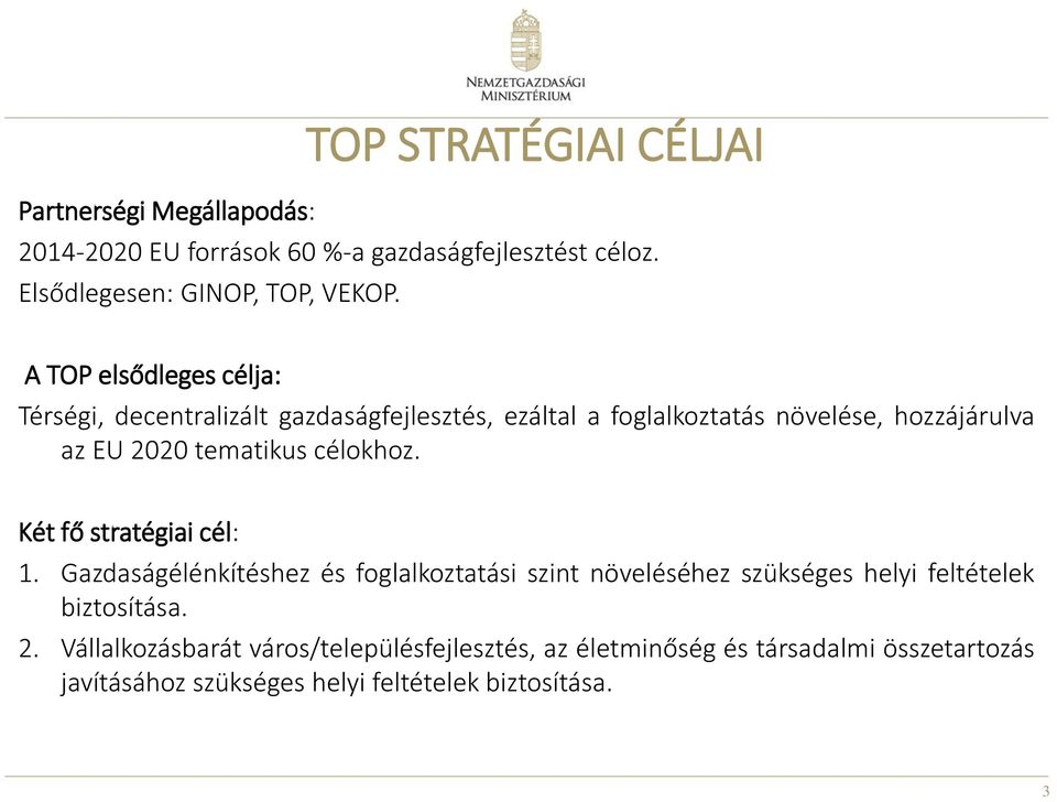 célokhoz. Két fő stratégiai cél: 1. Gazdaságélénkítéshez és foglalkoztatási szint növeléséhez szükséges helyi feltételek biztosítása. 2.