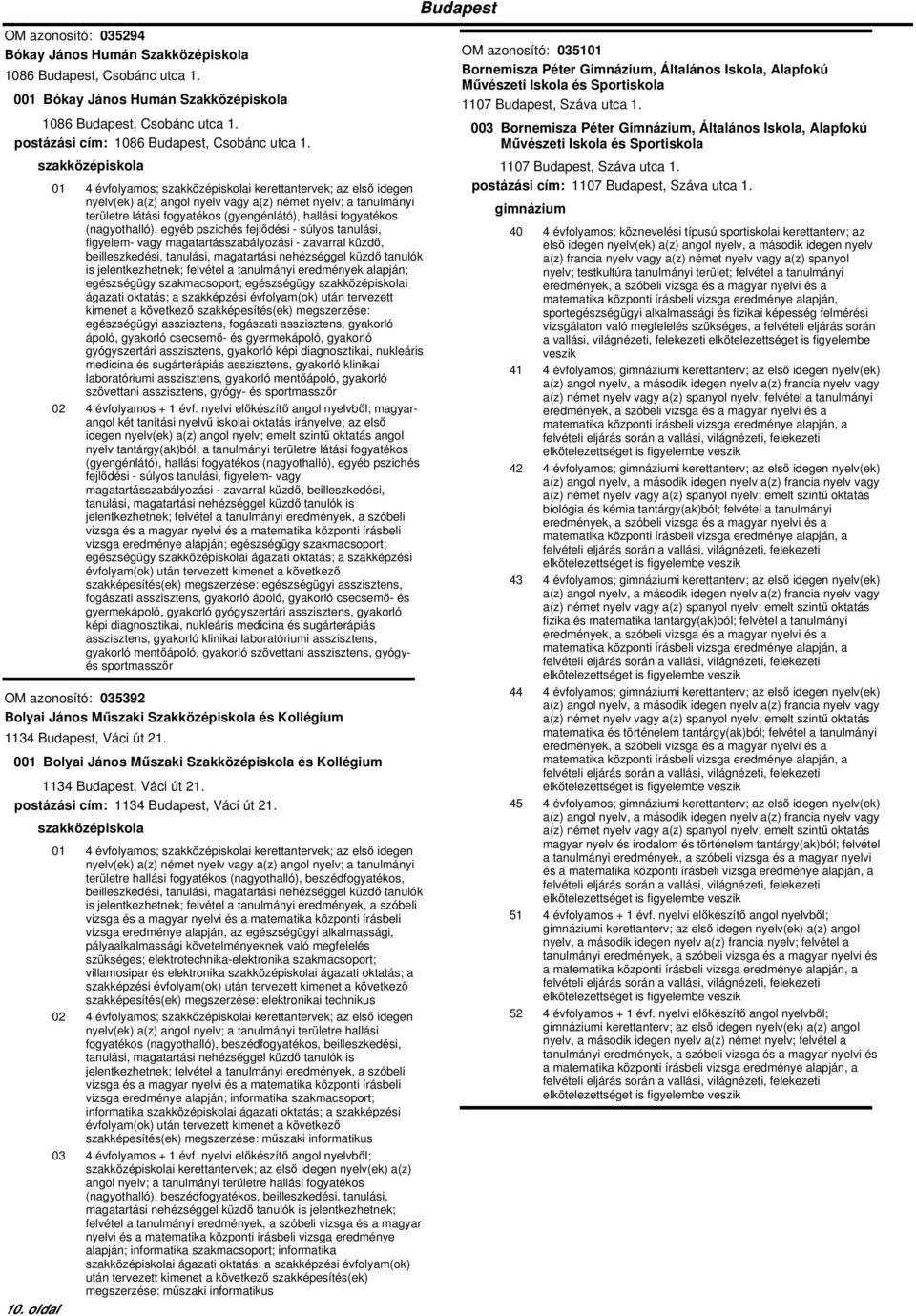 01 4 évfolyamos; i kerettantervek; az első idegen területre látási fogyatékos (gyengénlátó), hallási fogyatékos (nagyothalló), egyéb pszichés fejlődési - súlyos tanulási, figyelem- vagy