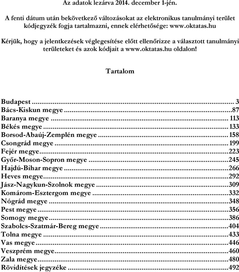 .. 87 Baranya megye... 113 Békés megye... 133 Borsod-Abaúj-Zemplén megye... 158 Csongrád megye... 199 Fejér megye... 223 Győr-Moson-Sopron megye... 245 Hajdú-Bihar megye... 266 Heves megye.