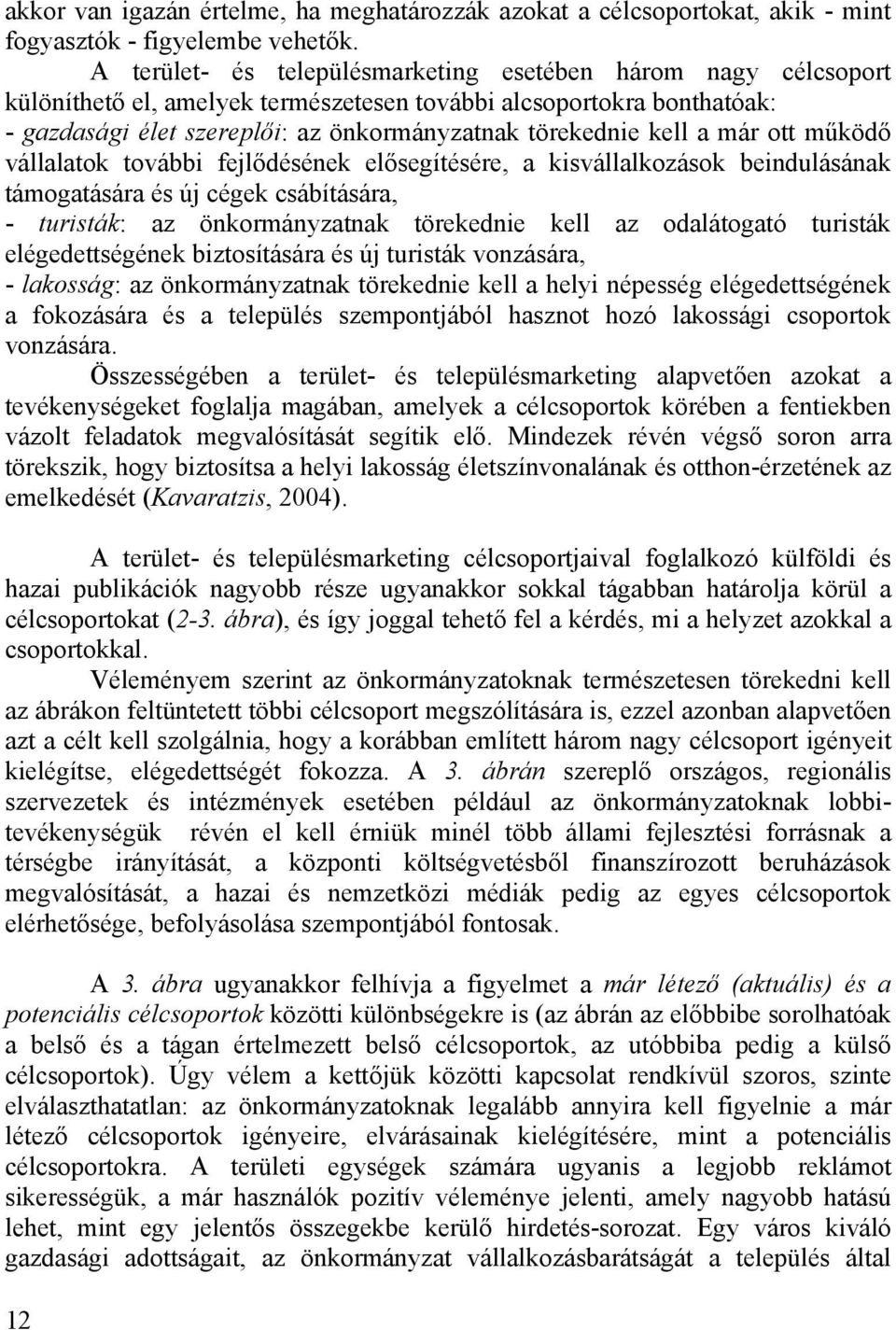 a már ott működő vállalatok további fejlődésének elősegítésére, a kisvállalkozások beindulásának támogatására és új cégek csábítására, - turisták: az önkormányzatnak törekednie kell az odalátogató