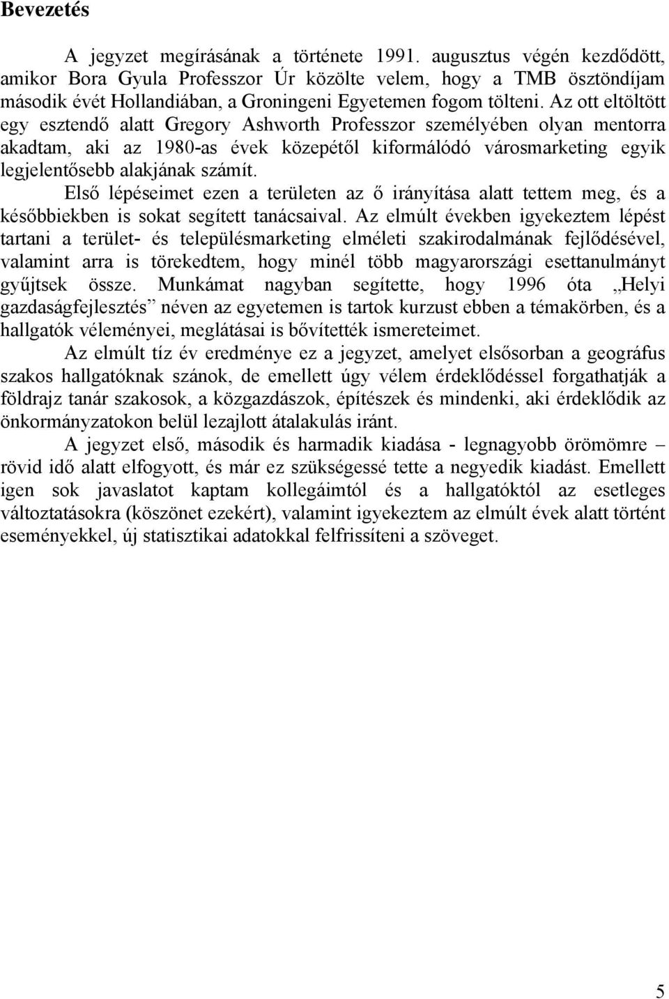 Az ott eltöltött egy esztendő alatt Gregory Ashworth Professzor személyében olyan mentorra akadtam, aki az 1980-as évek közepétől kiformálódó városmarketing egyik legjelentősebb alakjának számít.