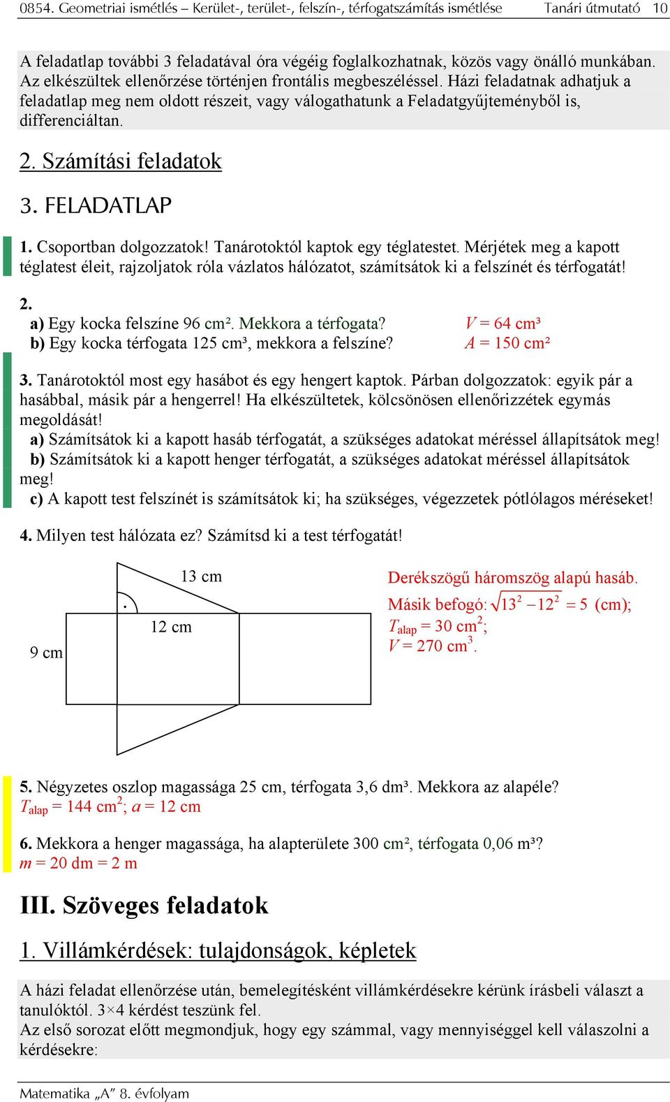 FELADALAP 1. Csoportn dolgozztok! nárotoktól kptok egy tégltestet. Mérjétek meg kpott tégltest éleit, rjzoljtok ról vázltos hálóztot, számítsátok ki felszínét és térfogtát!. ) Egy kock felszíne 96 cm².