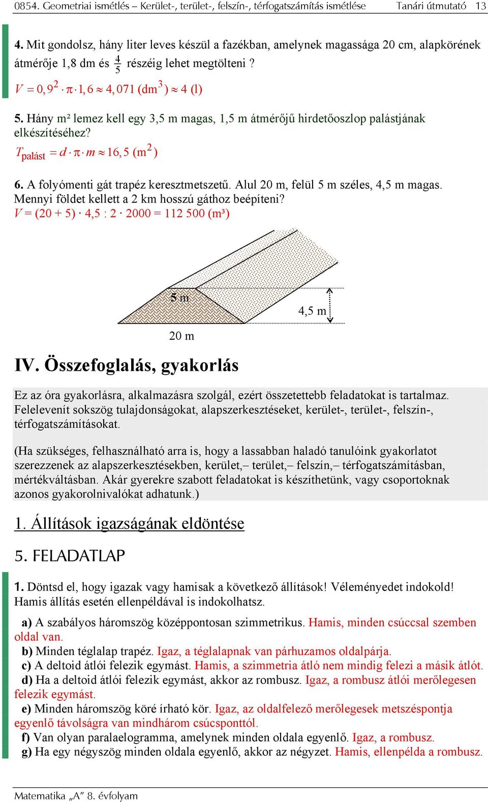 Hány m² lemez kell egy 3,5 m mgs, 1,5 m átmérőjű hirdetőoszlop plástjánk elkészítéséhez? plást = d π m 16,5 (m ) 6. A folyómenti gát trpéz keresztmetszetű. Alul 0 m, felül 5 m széles, 4,5 m mgs.