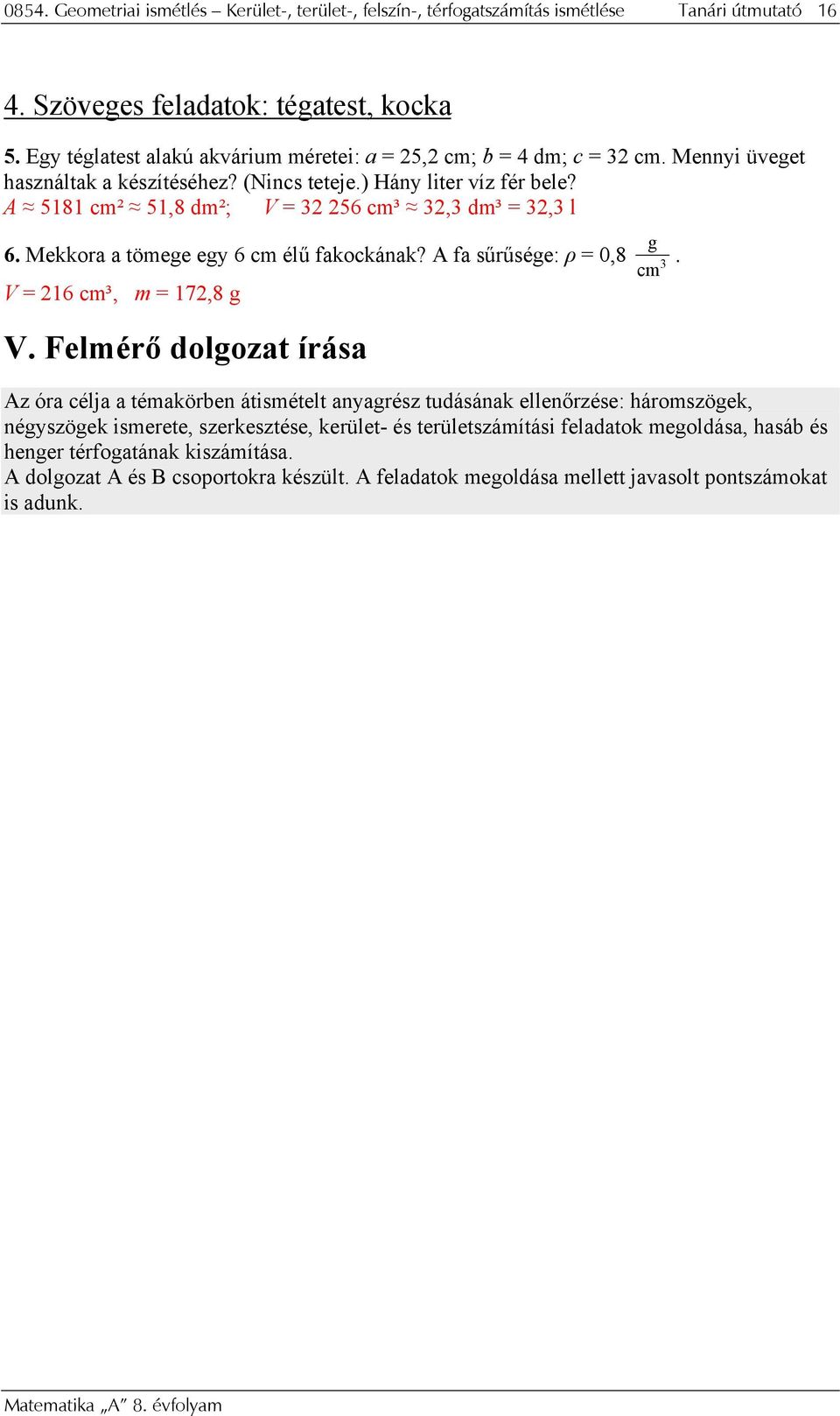 A 5181 cm² 51,8 dm²; V = 3 56 cm³ 3,3 dm³ = 3,3 l g 6. Mekkor tömege egy 6 cm élű fkockánk? A f sűrűsége: ρ = 0,8. 3 cm V = 16 cm³, m = 17,8 g V.