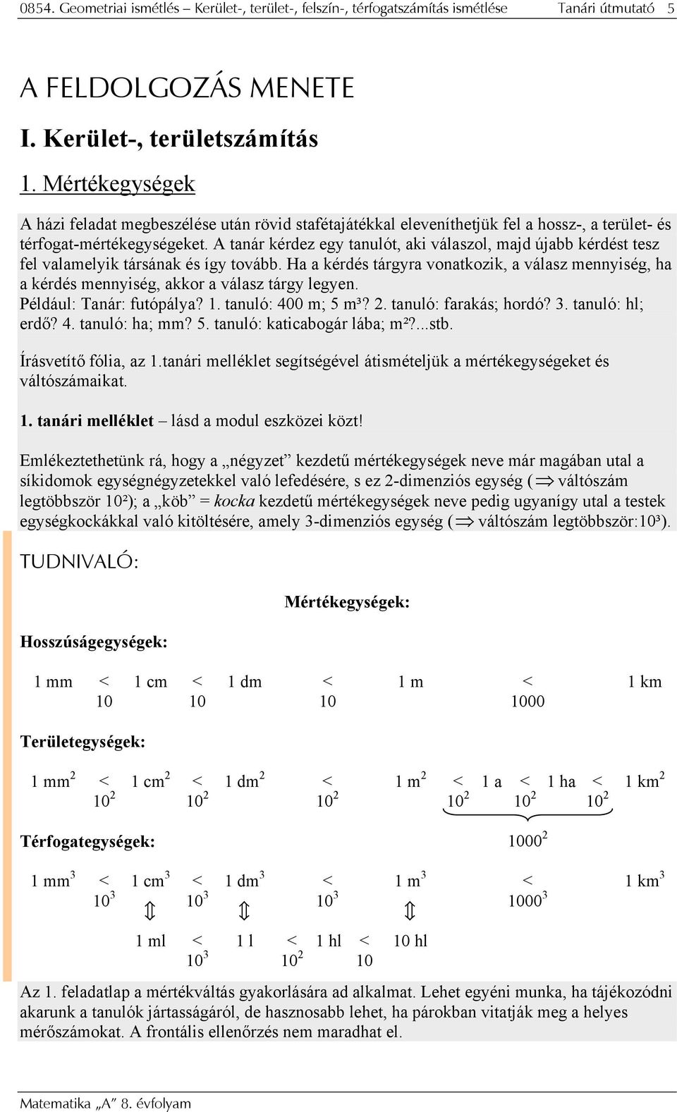 A tnár kérdez egy tnulót, ki válszol, mjd új kérdést tesz fel vlmelyik társánk és így tová. H kérdés tárgyr vontkozik, válsz mennyiség, h kérdés mennyiség, kkor válsz tárgy legyen.