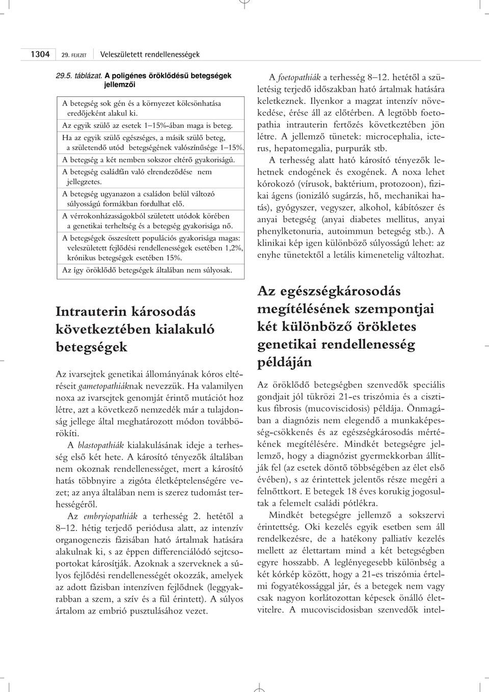 A betegség a két nemben sokszor eltérô gyakoriságú. A betegség családfán való elrendezôdése nem jellegzetes. A betegség ugyanazon a családon belül változó súlyosságú formákban fordulhat elô.