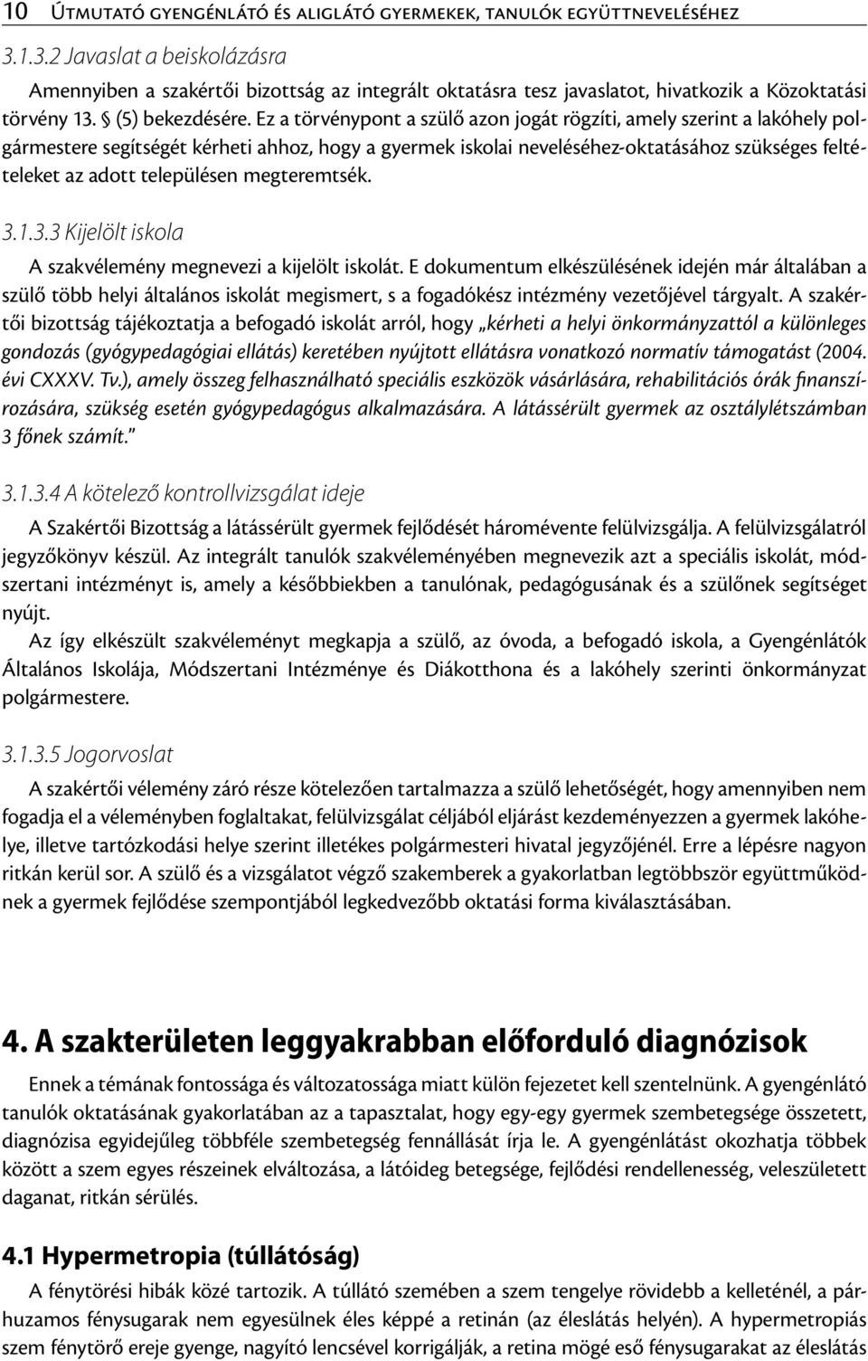 Ez a törvénypont a szülő azon jogát rögzíti, amely szerint a lakóhely polgármestere segítségét kérheti ahhoz, hogy a gyermek iskolai neveléséhez-oktatásához szükséges feltételeket az adott