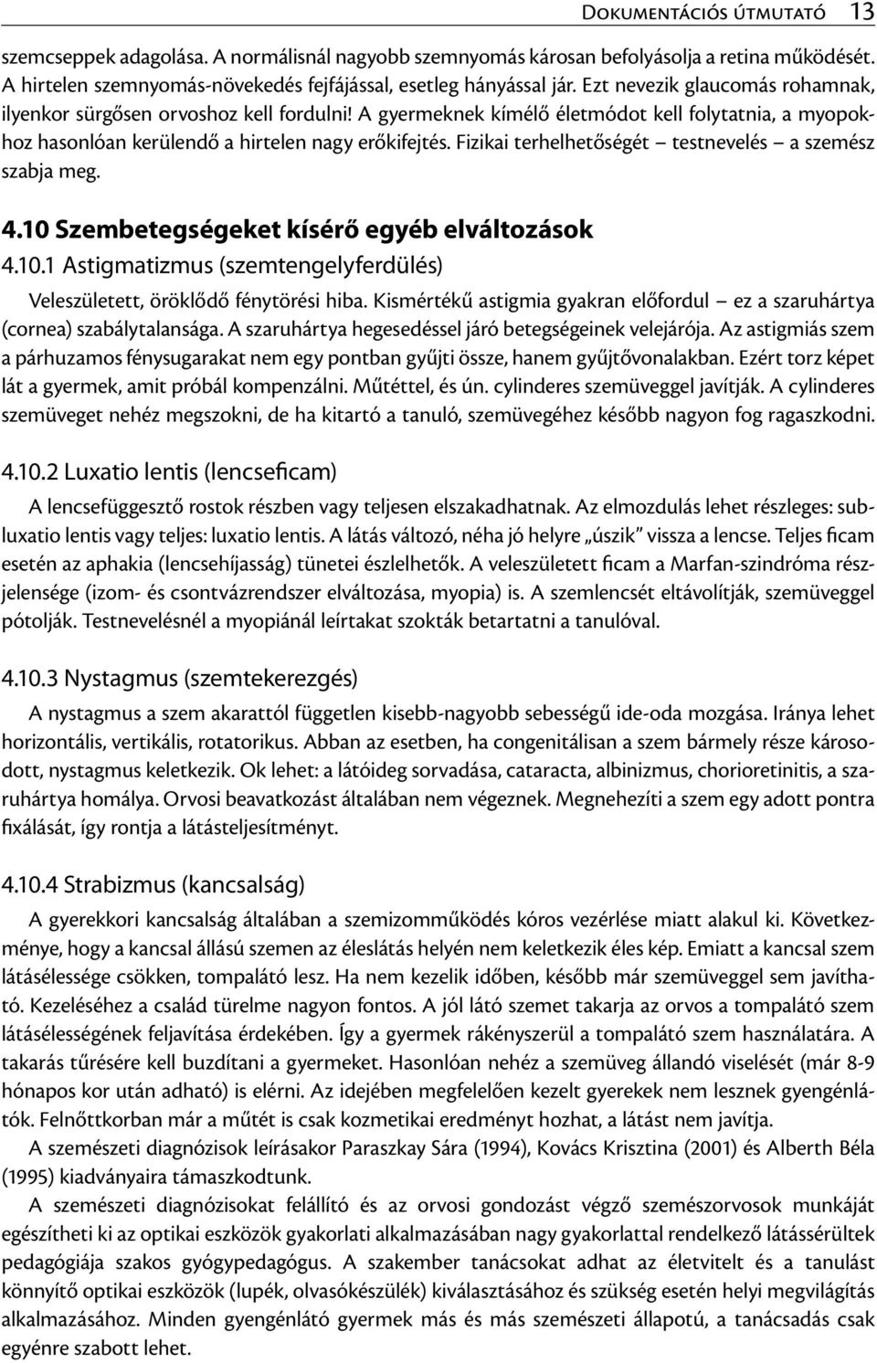 Fizikai terhelhetőségét testnevelés a szemész szabja meg. 4.10 Szembetegségeket kísérő egyéb elváltozások 4.10.1 Astigmatizmus (szemtengelyferdülés) Veleszületett, öröklődő fénytörési hiba.