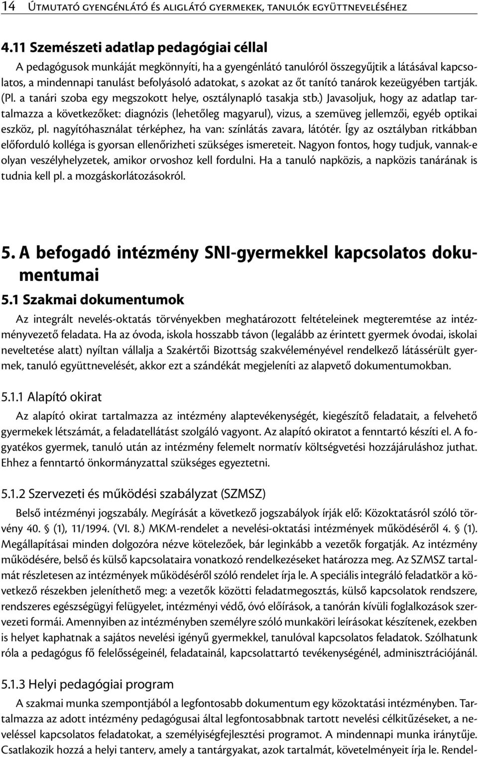 tanító tanárok kezeügyében tartják. (Pl. a tanári szoba egy megszokott helye, osztálynapló tasakja stb.