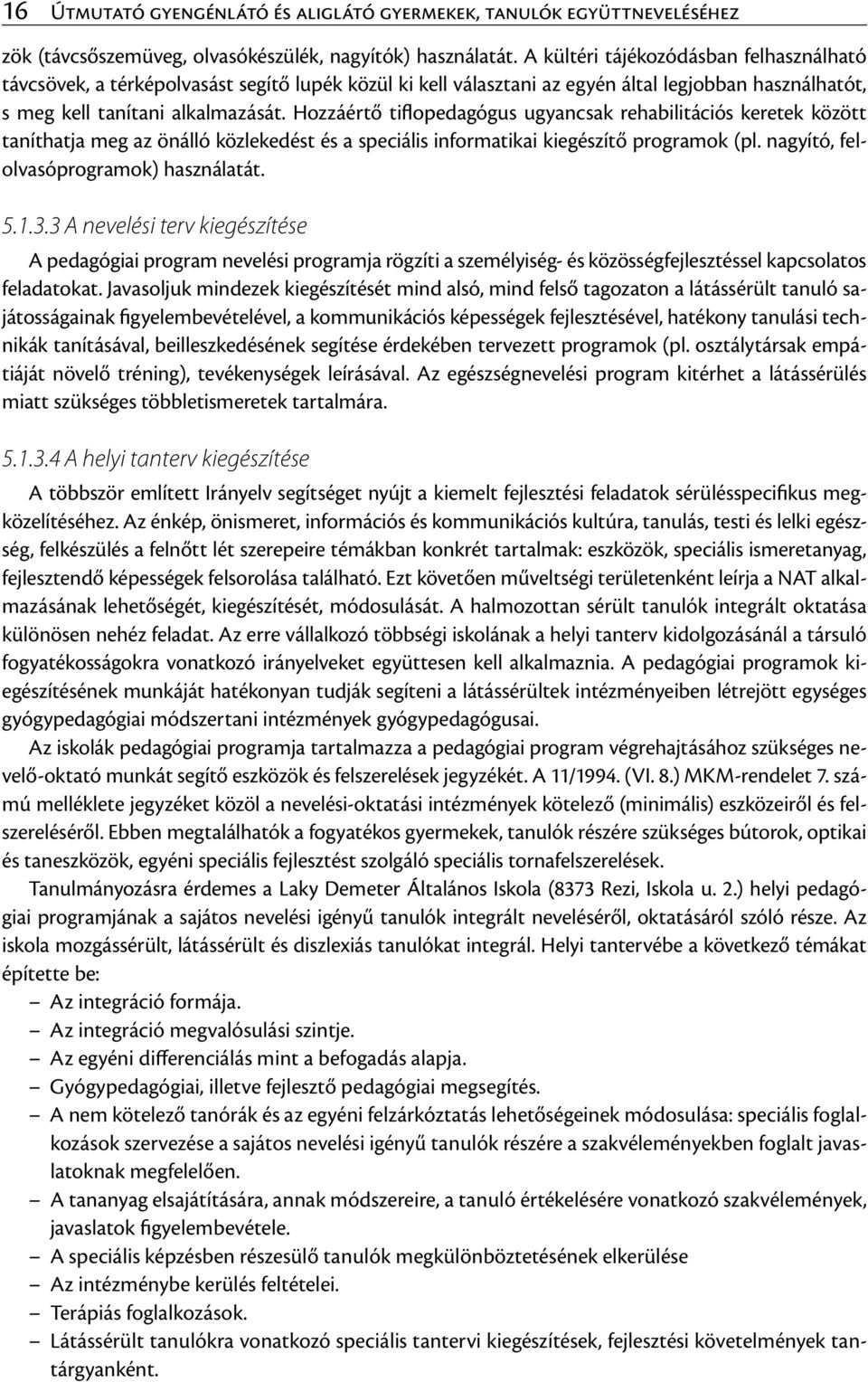 Hozzáértő tiflopedagógus ugyancsak rehabilitációs keretek között taníthatja meg az önálló közlekedést és a speciális informatikai kiegészítő programok (pl. nagyító, felolvasóprogramok) használatát. 5.