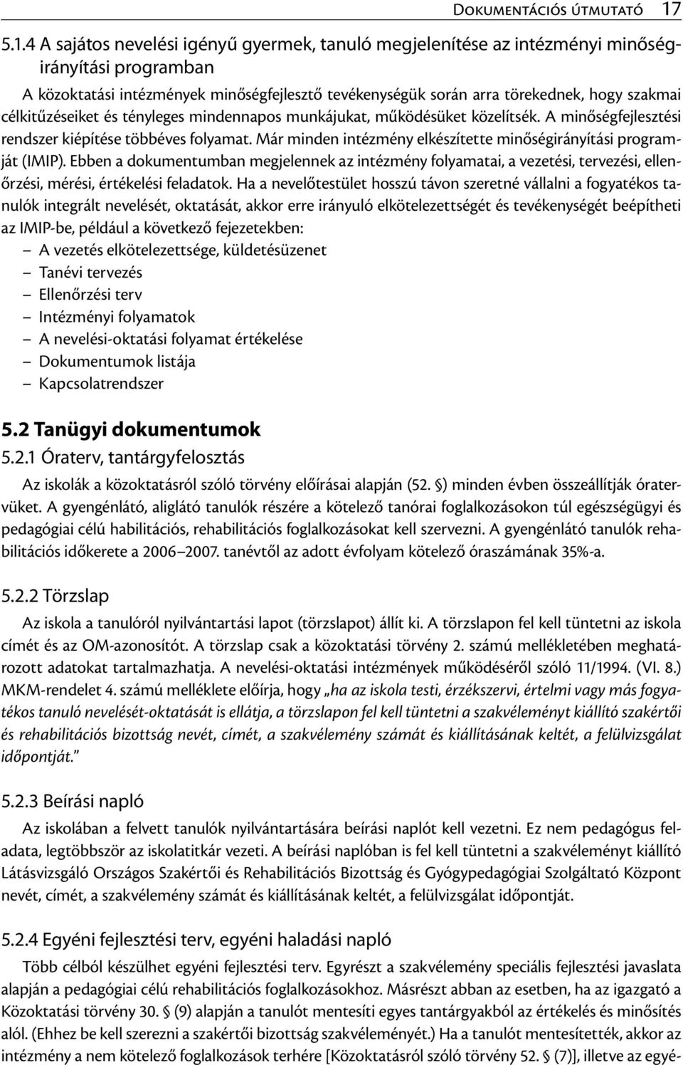 célkitűzéseiket és tényleges mindennapos munkájukat, működésüket közelítsék. A minőségfejlesztési rendszer kiépítése többéves folyamat.