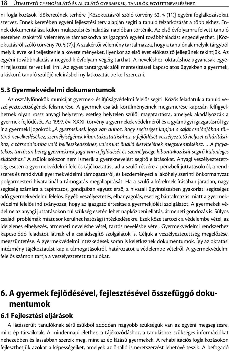 Az első évfolyamra felvett tanuló esetében szakértői véleményre támaszkodva az igazgató egyéni továbbhaladást engedélyezhet. [Közoktatásról szóló törvény 70. (7).