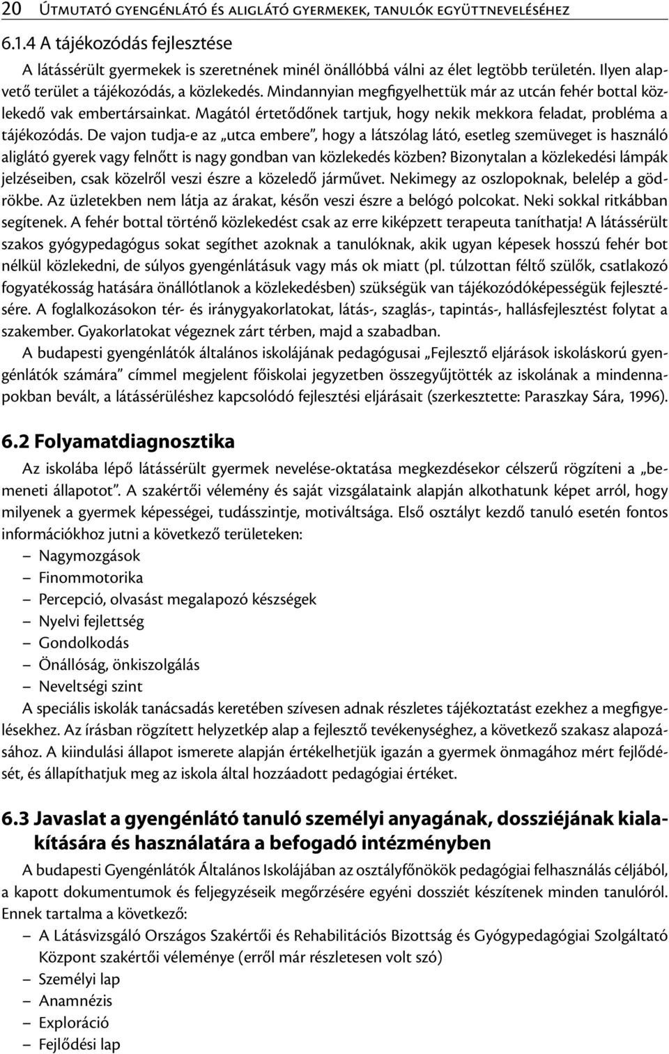 Magától értetődőnek tartjuk, hogy nekik mekkora feladat, probléma a tájékozódás.